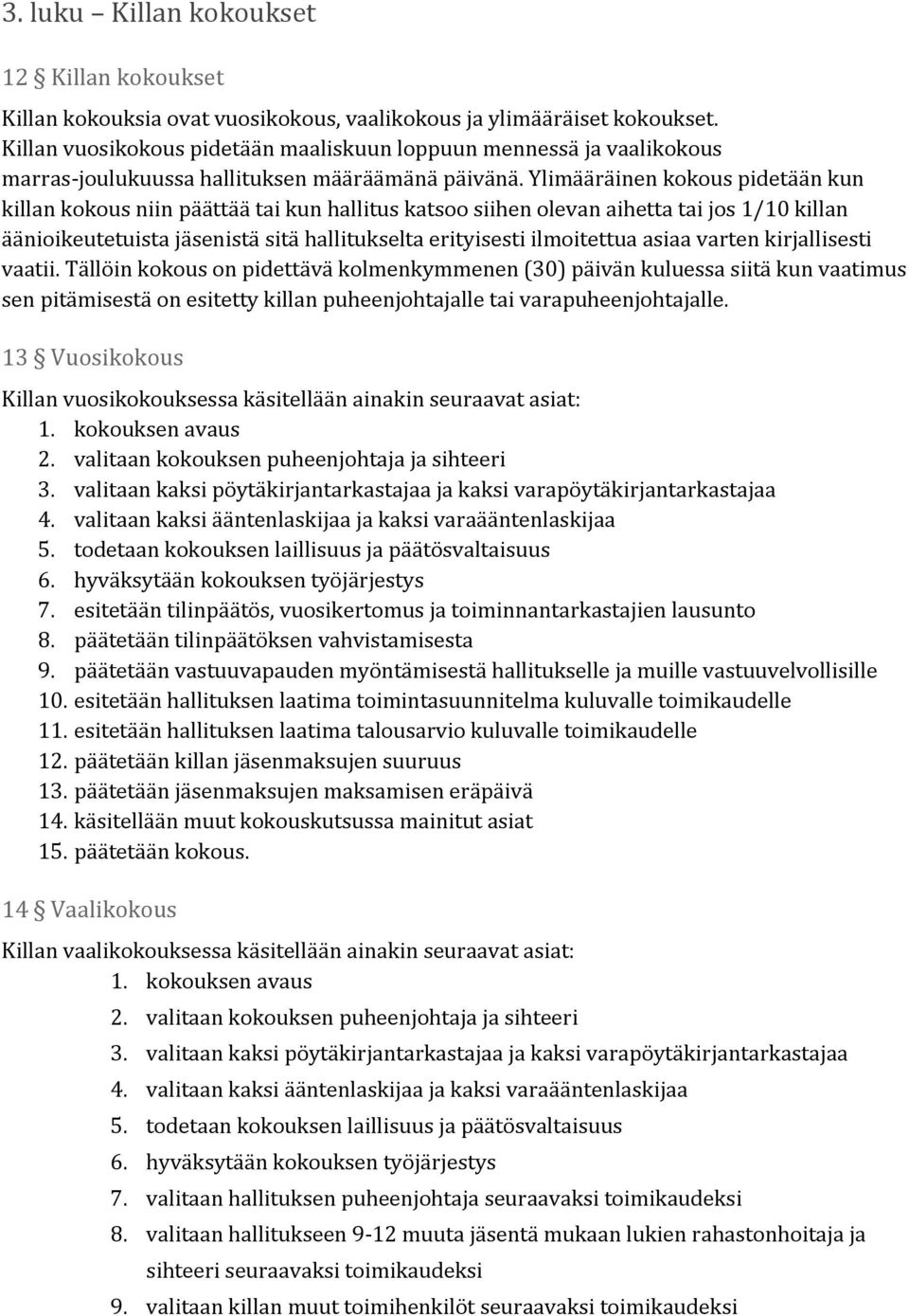 Ylimääräinen kokous pidetään kun killan kokous niin päättää tai kun hallitus katsoo siihen olevan aihetta tai jos 1/10 killan äänioikeutetuista jäsenistä sitä hallitukselta erityisesti ilmoitettua