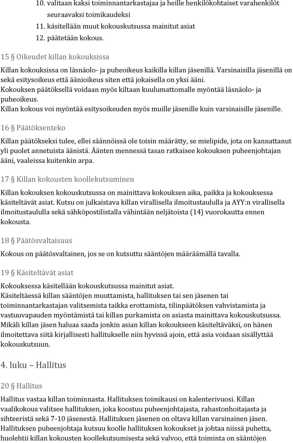 Kokouksen päätöksellä voidaan myös kiltaan kuulumattomalle myöntää läsnäolo ja puheoikeus. Killan kokous voi myöntää esitysoikeuden myös muille jäsenille kuin varsinaisille jäsenille.