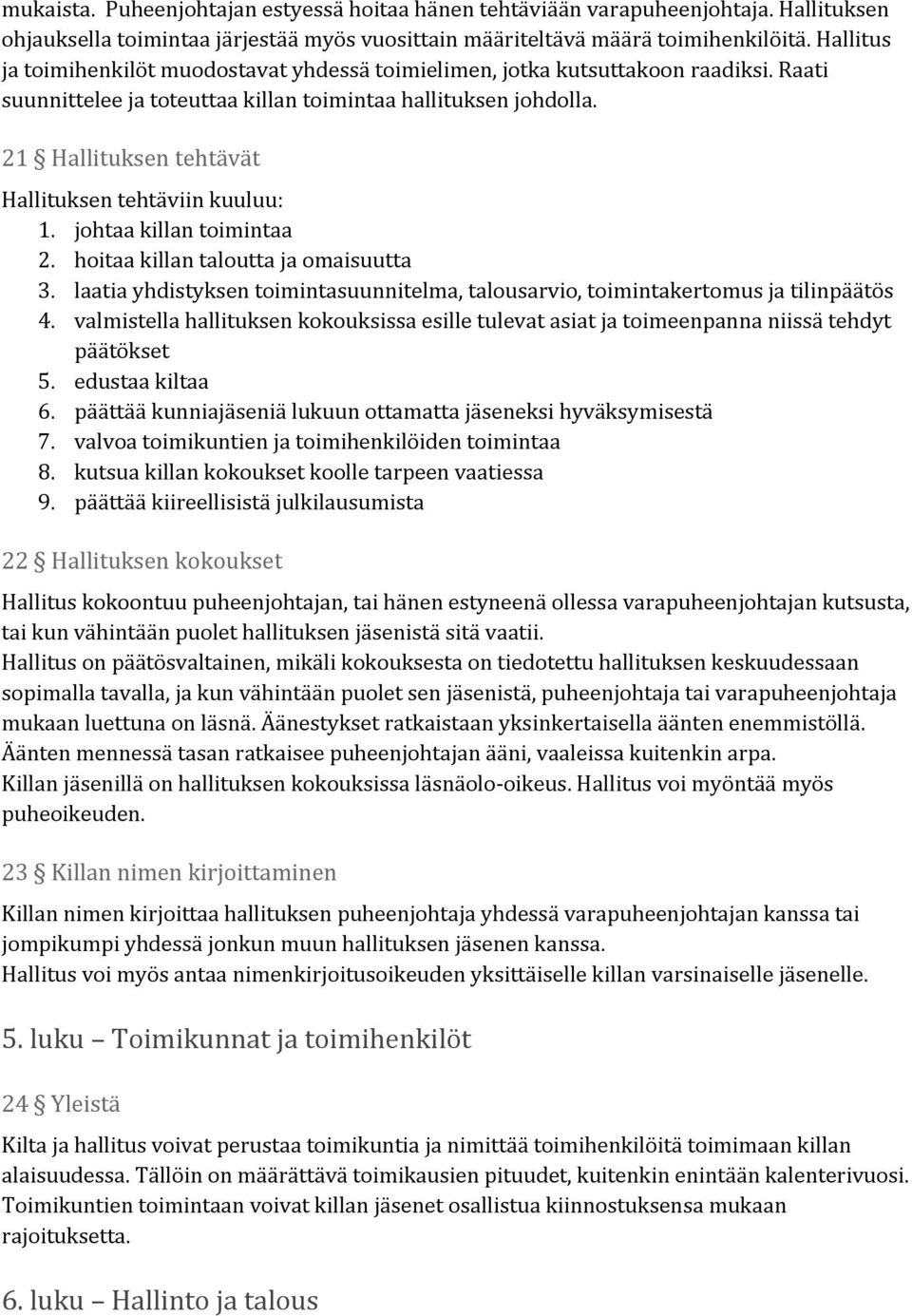 21 Hallituksen tehtävät Hallituksen tehtäviin kuuluu: 1. johtaa killan toimintaa 2. hoitaa killan taloutta ja omaisuutta 3.