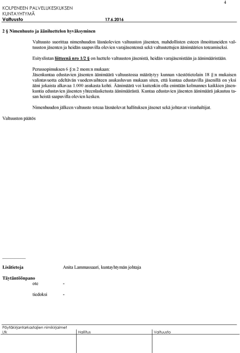 Perussopimuksen 6 :n 2 mom:n mukaan: Jäsenkuntaa edustavien jäsenten äänimäärä valtuustossa määräytyy kunnan väestötietolain 18 :n mukaisen valintavuotta edeltävän vuodenvaihteen asukasluvun mukaan