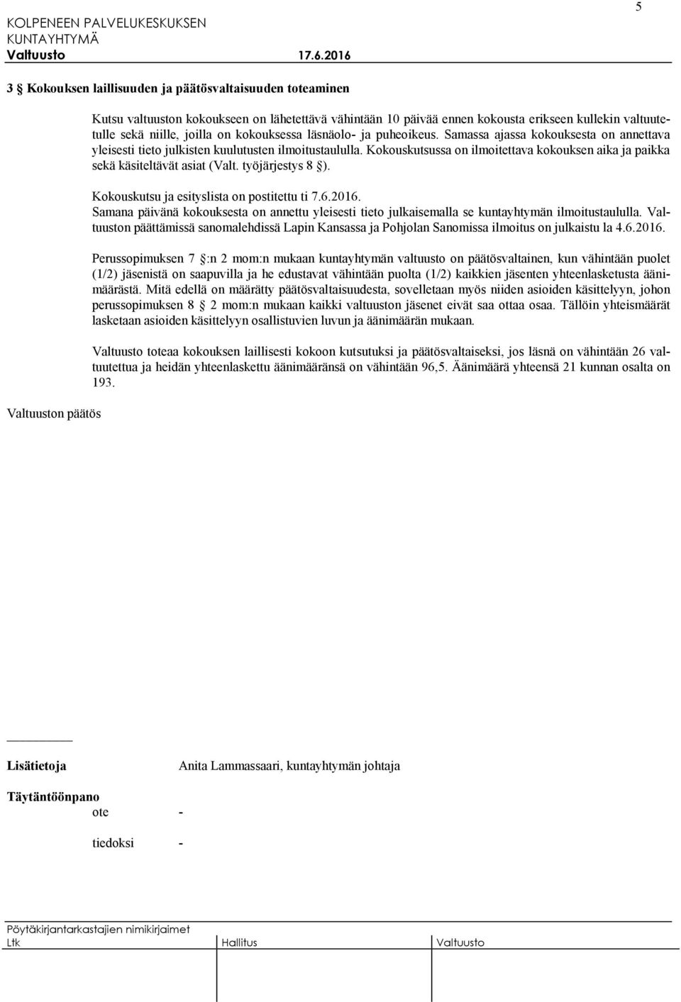 Kokouskutsussa on ilmoitettava kokouksen aika ja paikka sekä käsiteltävät asiat (Valt. työjärjestys 8 ). Kokouskutsu ja esityslista on postitettu ti 7.6.2016.