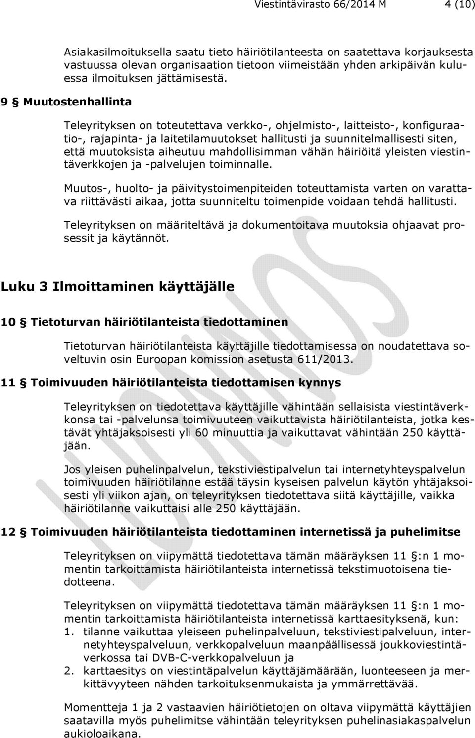 9 Muutostenhallinta Teleyrityksen on toteutettava verkko-, ohjelmisto-, laitteisto-, konfiguraatio-, rajapinta- ja laitetilamuutokset hallitusti ja suunnitelmallisesti siten, että muutoksista