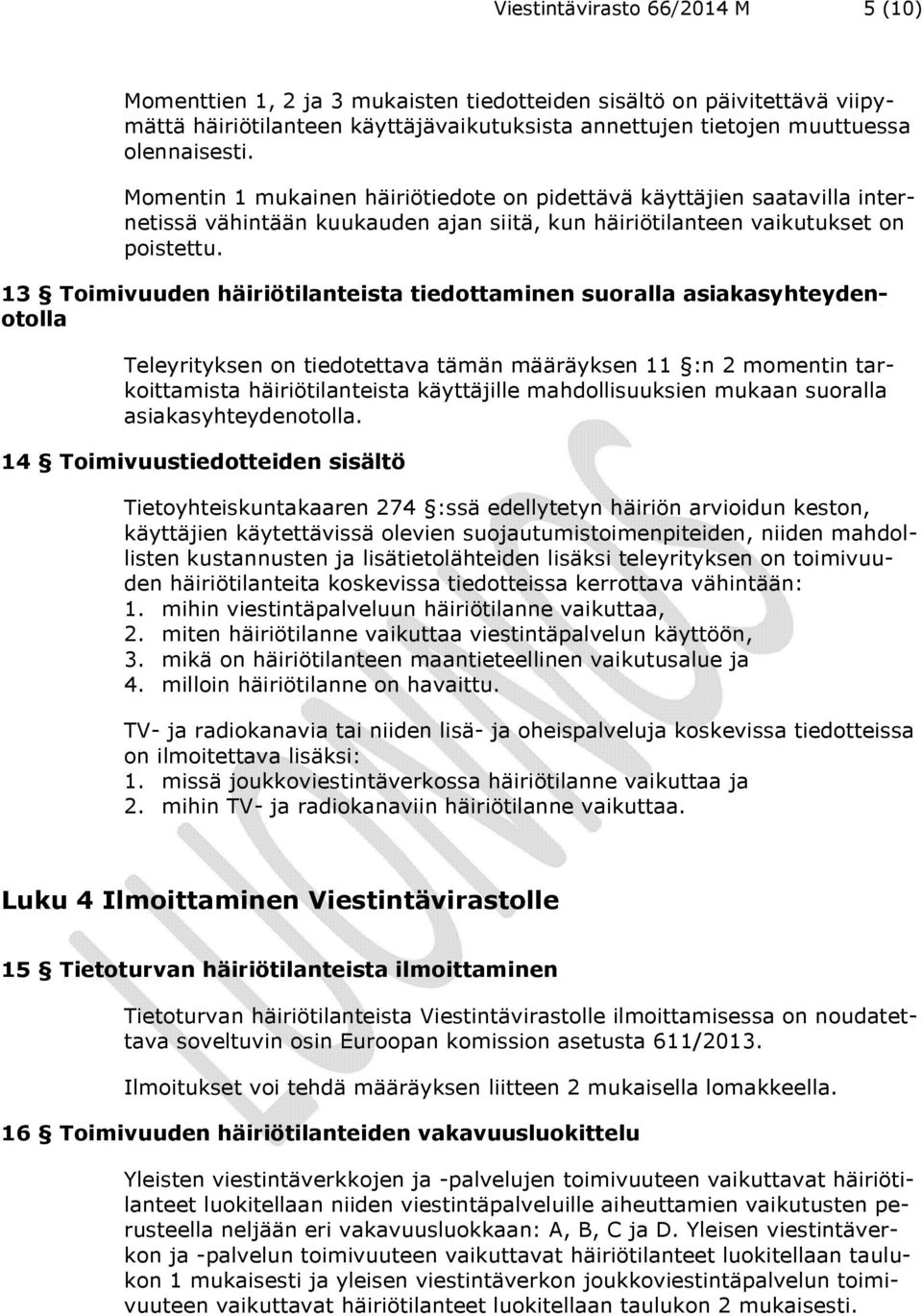 13 Toimivuuden häiriötilanteista tiedottaminen suoralla asiakasyhteydenotolla Teleyrityksen on tiedotettava tämän määräyksen 11 :n 2 momentin tarkoittamista häiriötilanteista käyttäjille