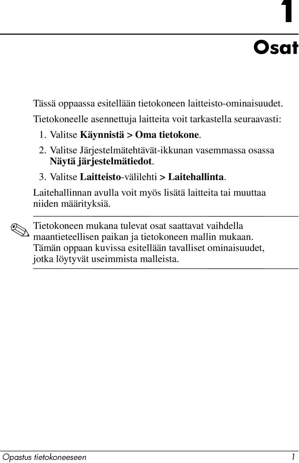 Valitse Laitteisto-välilehti > Laitehallinta. Laitehallinnan avulla voit myös lisätä laitteita tai muuttaa niiden määrityksiä.