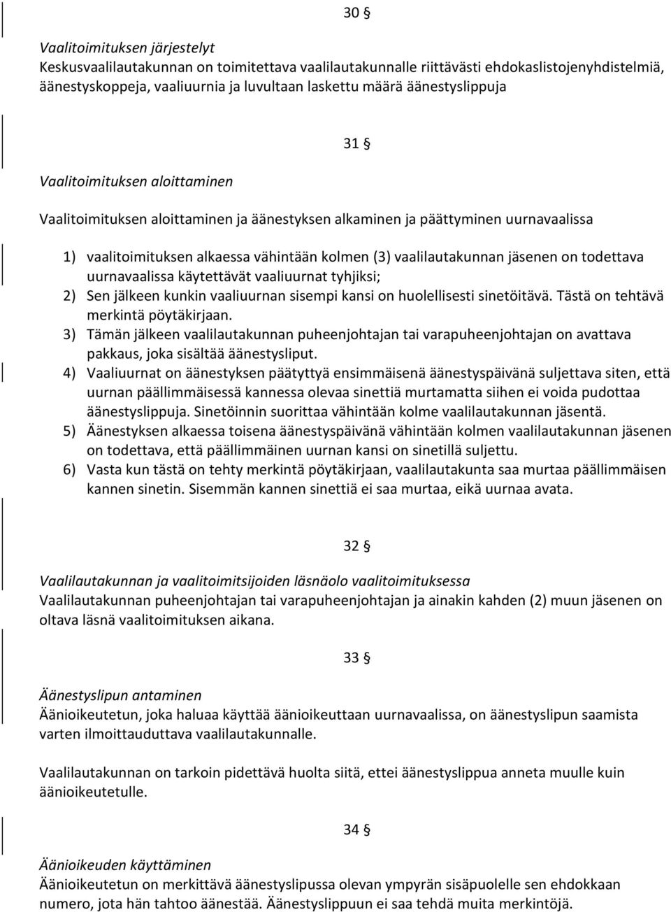 jäsenen on todettava uurnavaalissa käytettävät vaaliuurnat tyhjiksi; 2) Sen jälkeen kunkin vaaliuurnan sisempi kansi on huolellisesti sinetöitävä. Tästä on tehtävä merkintä pöytäkirjaan.