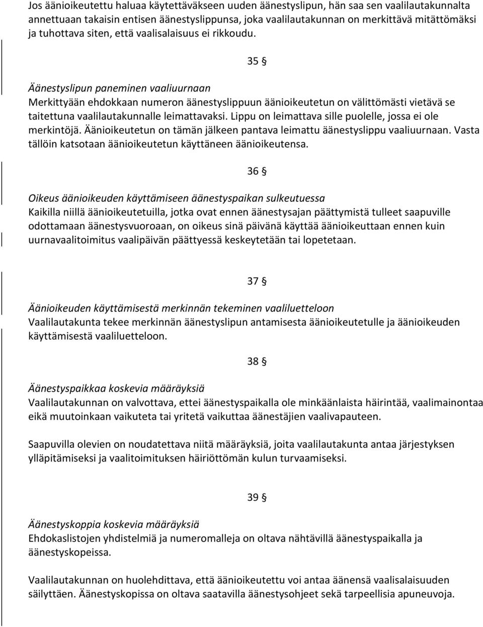 35 Äänestyslipun paneminen vaaliuurnaan Merkittyään ehdokkaan numeron äänestyslippuun äänioikeutetun on välittömästi vietävä se taitettuna vaalilautakunnalle leimattavaksi.
