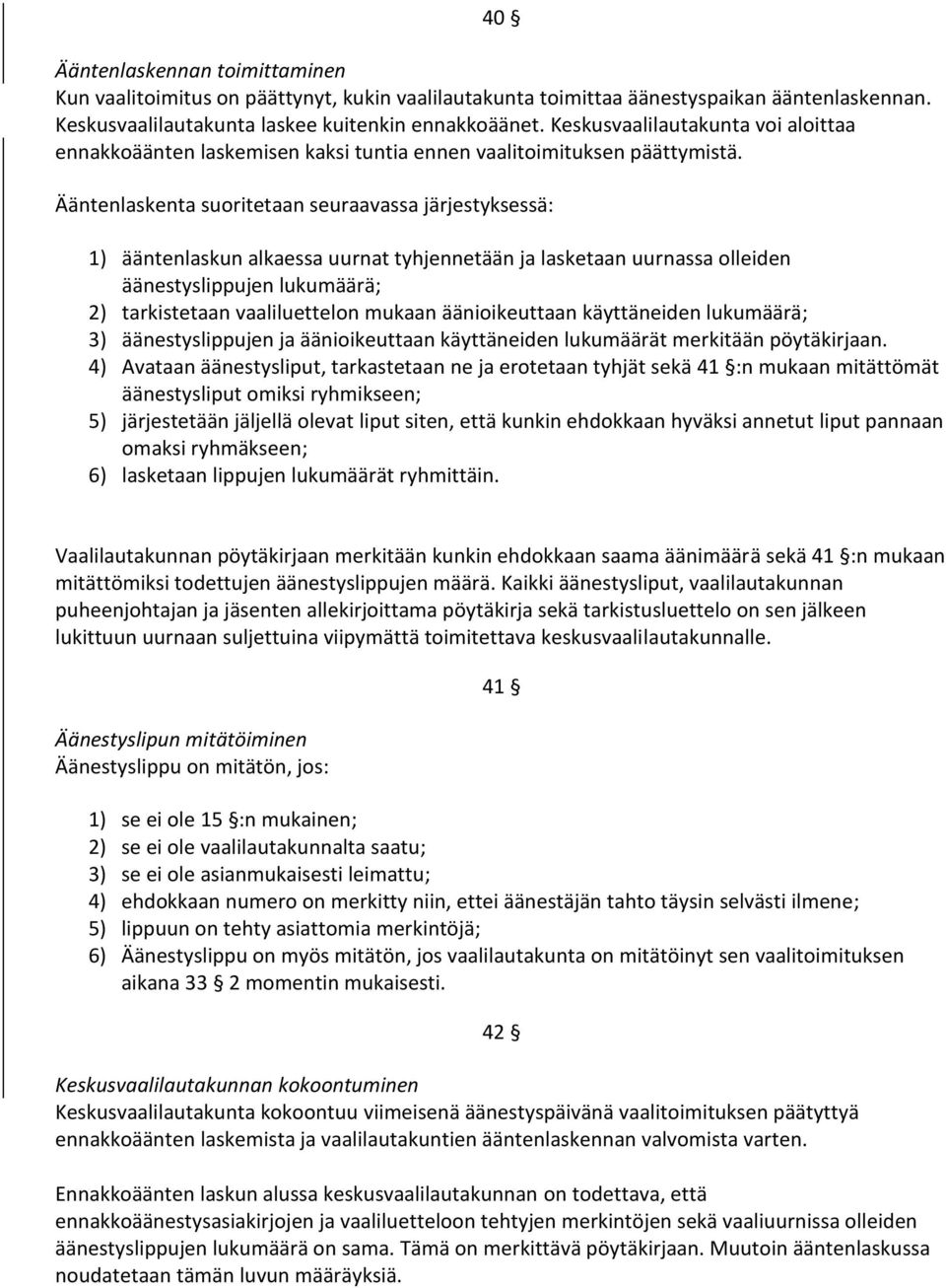 Ääntenlaskenta suoritetaan seuraavassa järjestyksessä: 1) ääntenlaskun alkaessa uurnat tyhjennetään ja lasketaan uurnassa olleiden äänestyslippujen lukumäärä; 2) tarkistetaan vaaliluettelon mukaan