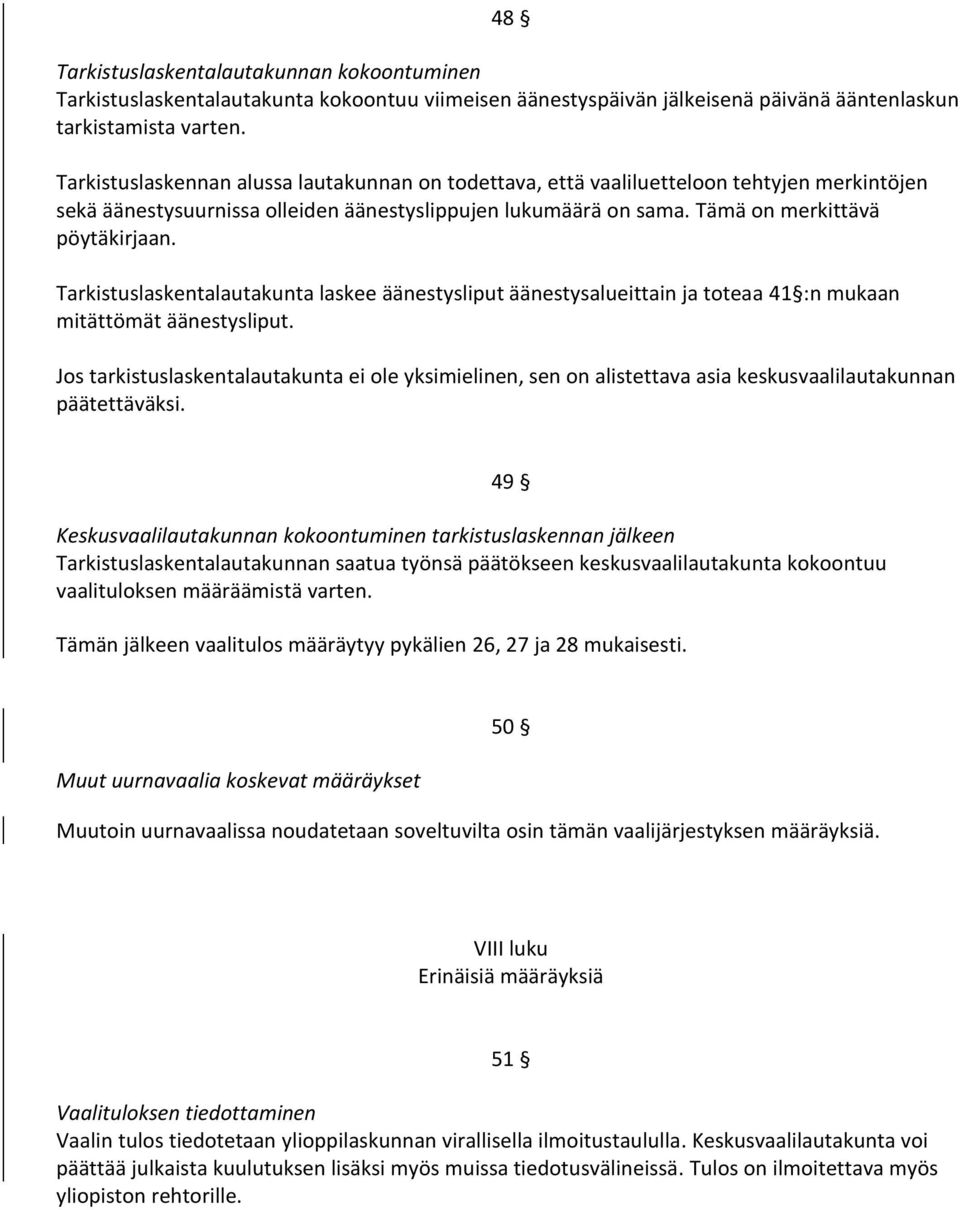 Tarkistuslaskentalautakunta laskee äänestysliput äänestysalueittain ja toteaa 41 :n mukaan mitättömät äänestysliput.