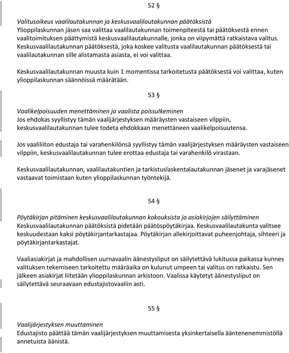 Keskusvaalilautakunnan päätöksestä, joka koskee valitusta vaalilautakunnan päätöksestä tai vaalilautakunnan sille alistamasta asiasta, ei voi valittaa.