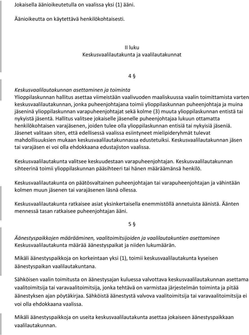 keskusvaalilautakunnan, jonka puheenjohtajana toimii ylioppilaskunnan puheenjohtaja ja muina jäseninä ylioppilaskunnan varapuheenjohtajat sekä kolme (3) muuta ylioppilaskunnan entistä tai nykyistä