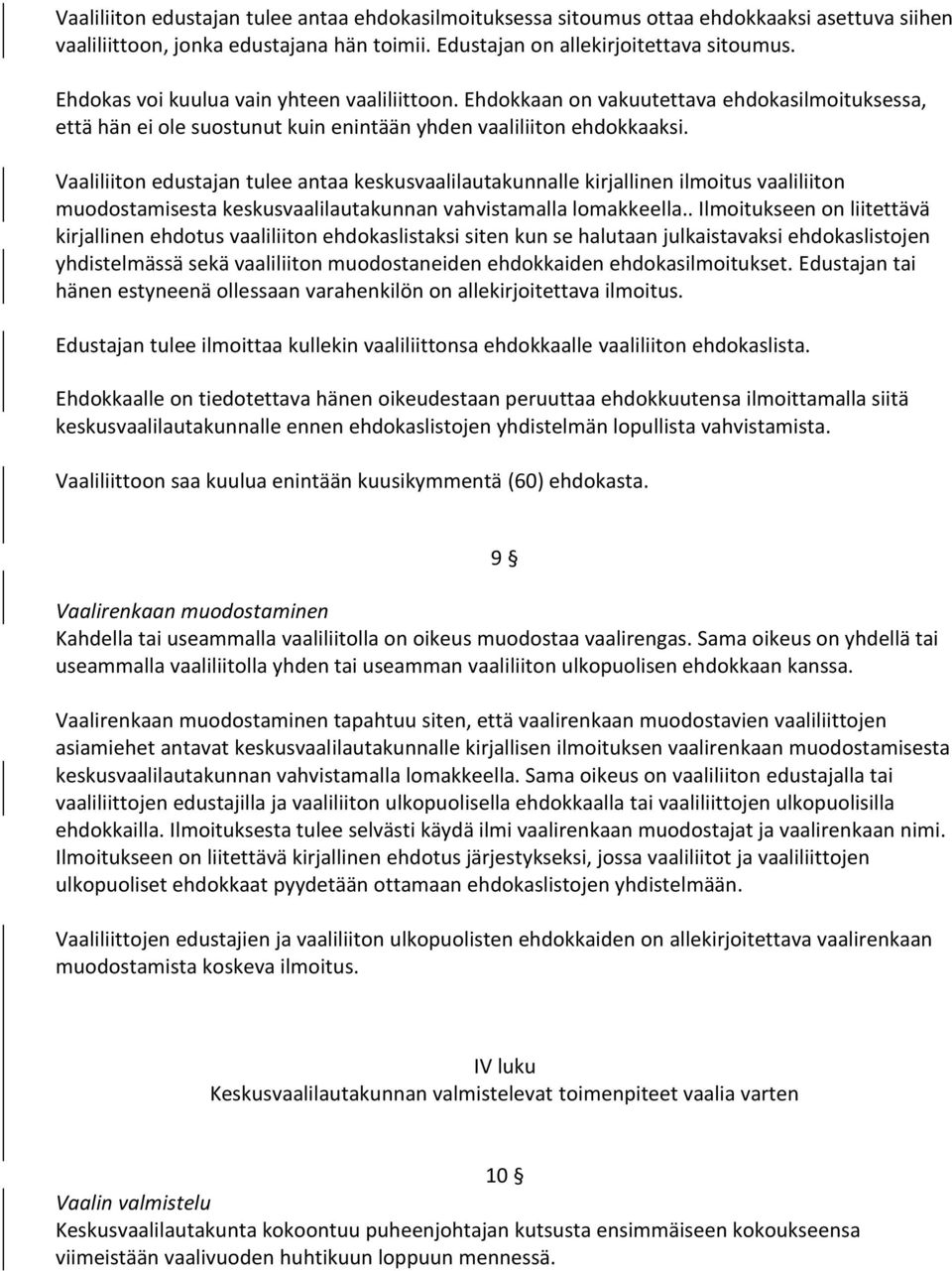Vaaliliiton edustajan tulee antaa keskusvaalilautakunnalle kirjallinen ilmoitus vaaliliiton muodostamisesta keskusvaalilautakunnan vahvistamalla lomakkeella.