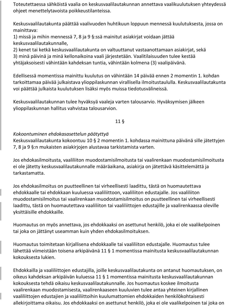 keskusvaalilautakunnalle, 2) kenet tai ketkä keskusvaalilautakunta on valtuuttanut vastaanottamaan asiakirjat, sekä 3) minä päivinä ja minä kellonaikoina vaali järjestetään.