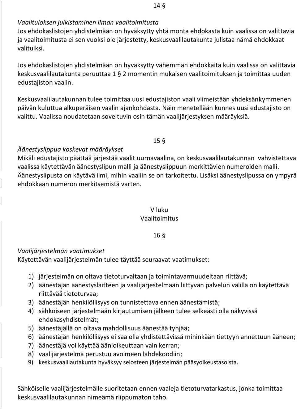 Jos ehdokaslistojen yhdistelmään on hyväksytty vähemmän ehdokkaita kuin vaalissa on valittavia keskusvaalilautakunta peruuttaa 1 2 momentin mukaisen vaalitoimituksen ja toimittaa uuden edustajiston