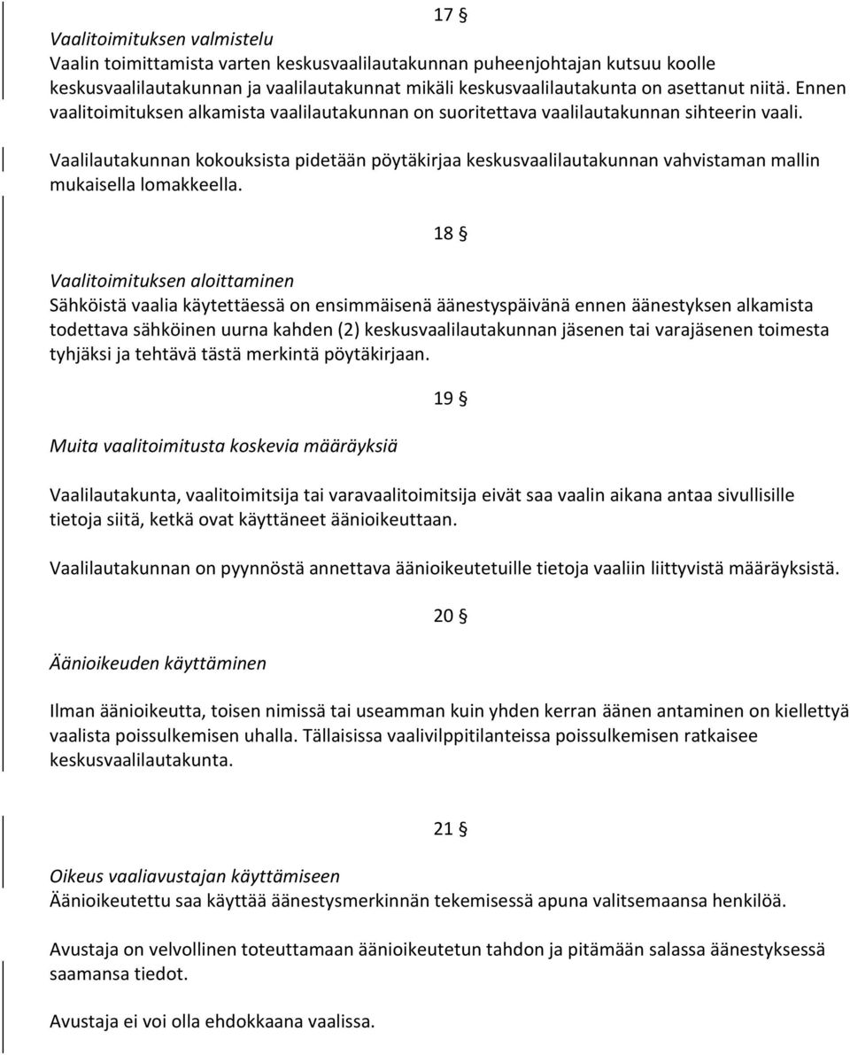 Vaalilautakunnan kokouksista pidetään pöytäkirjaa keskusvaalilautakunnan vahvistaman mallin mukaisella lomakkeella.