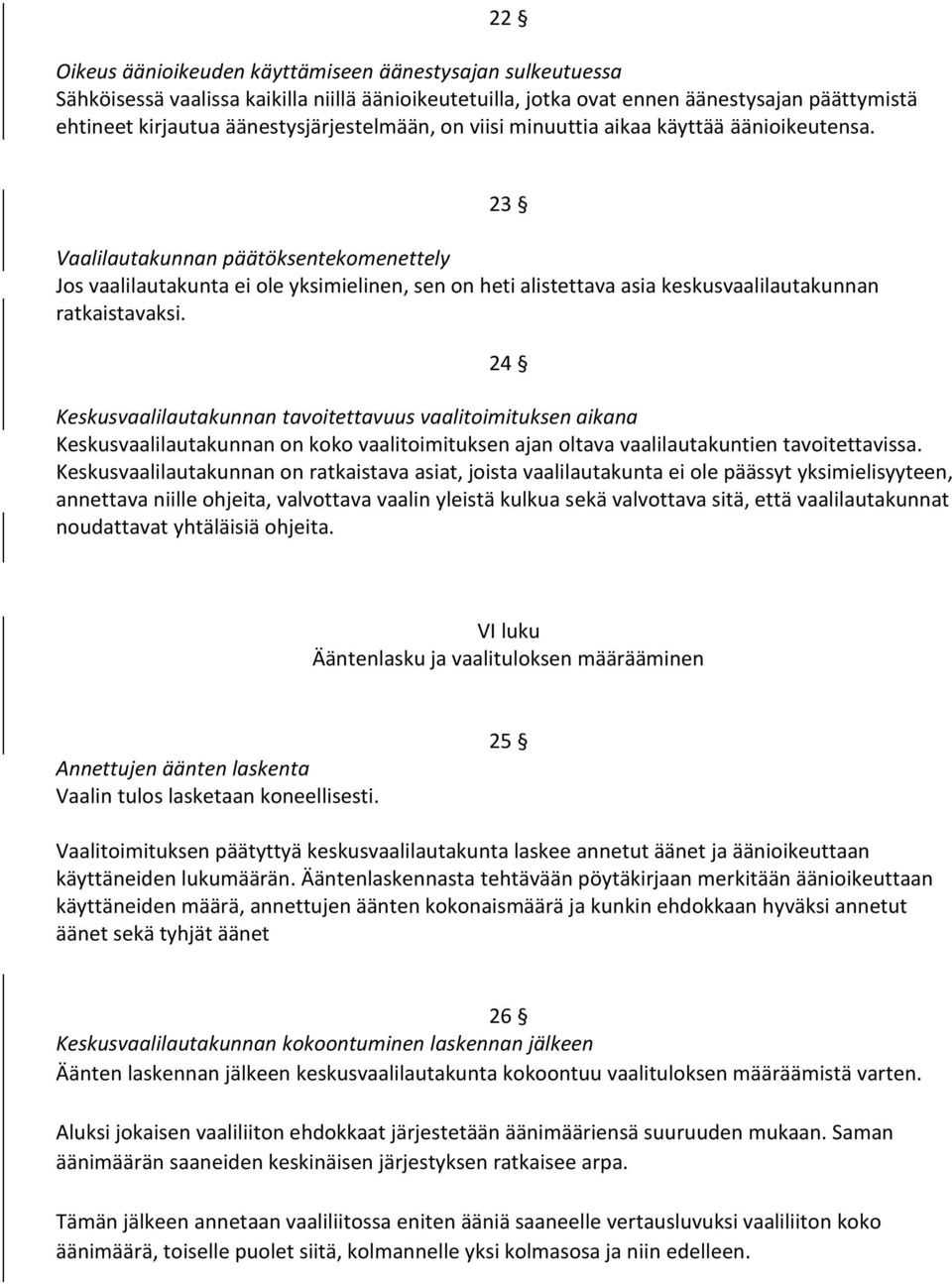 Vaalilautakunnan päätöksentekomenettely Jos vaalilautakunta ei ole yksimielinen, sen on heti alistettava asia keskusvaalilautakunnan ratkaistavaksi.