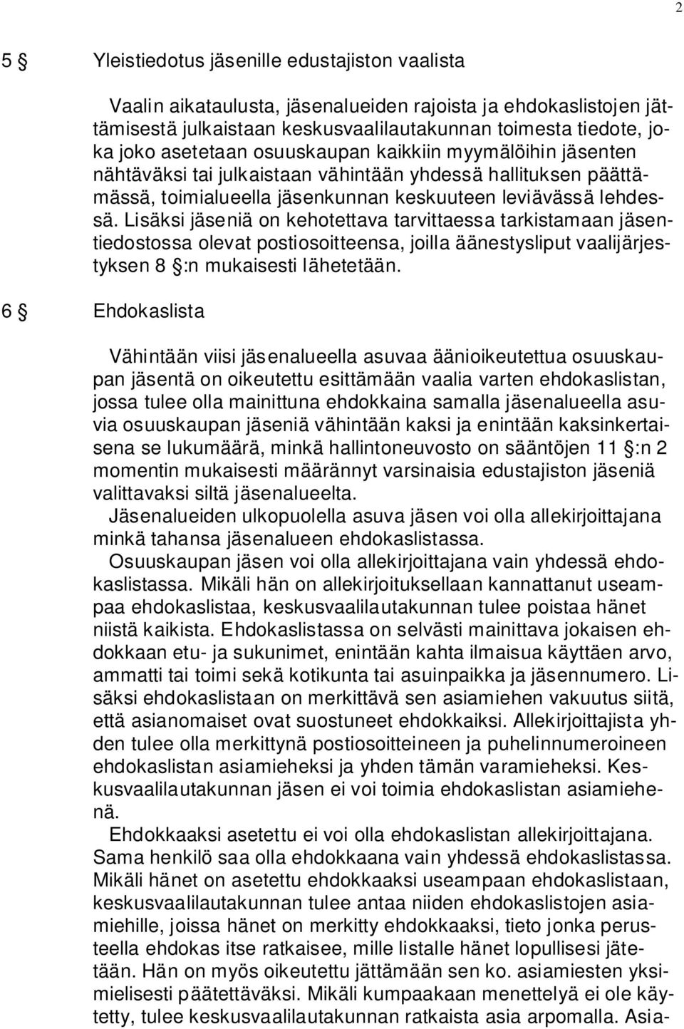 Lisäksi jäseniä on kehotettava tarvittaessa tarkistamaan jäsentiedostossa olevat postiosoitteensa, joilla äänestysliput vaalijärjestyksen 8 :n mukaisesti lähetetään.