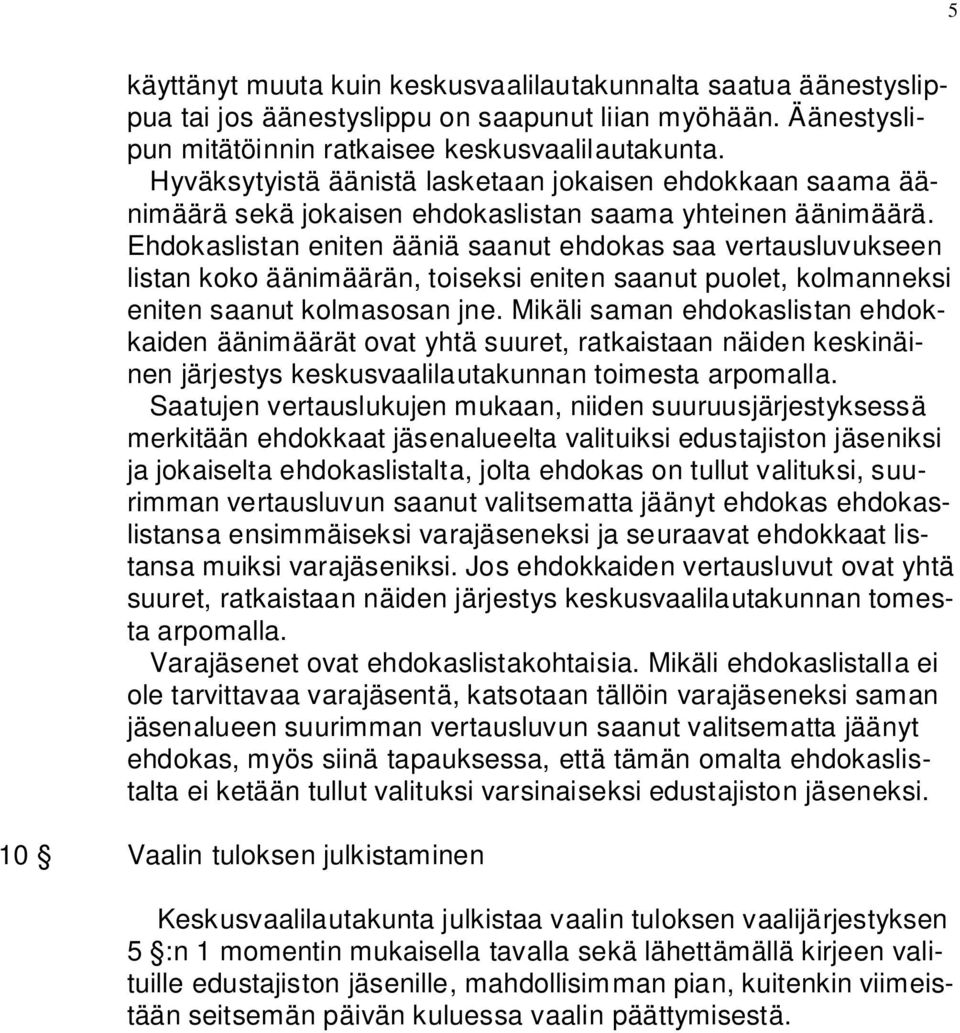 Ehdokaslistan eniten ääniä saanut ehdokas saa vertausluvukseen listan koko äänimäärän, toiseksi eniten saanut puolet, kolmanneksi eniten saanut kolmasosan jne.