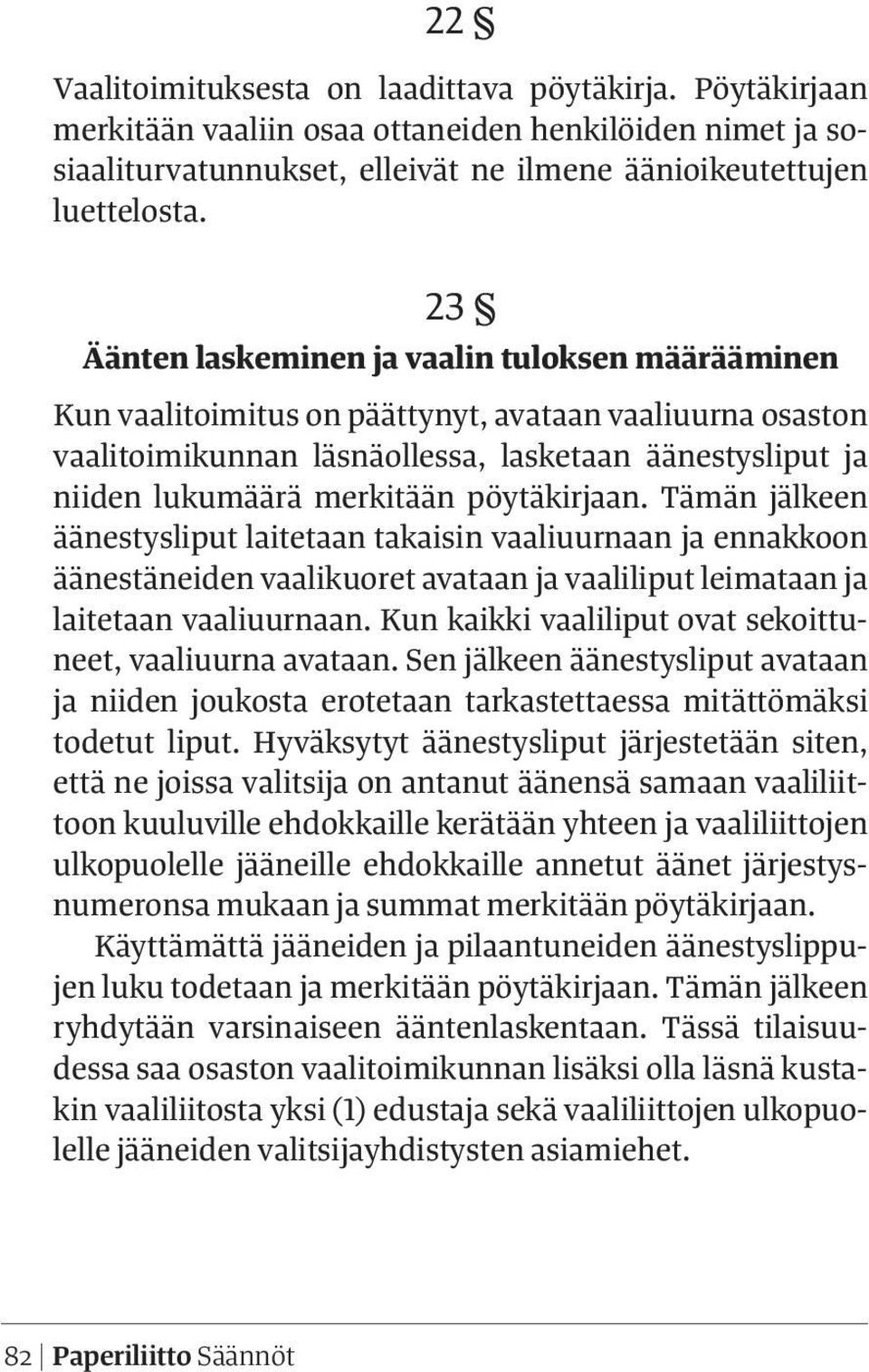 pöytäkirjaan. Tämän jälkeen äänestysliput laitetaan takaisin vaaliuurnaan ja ennakkoon äänestäneiden vaalikuoret avataan ja vaaliliput leimataan ja laitetaan vaaliuurnaan.