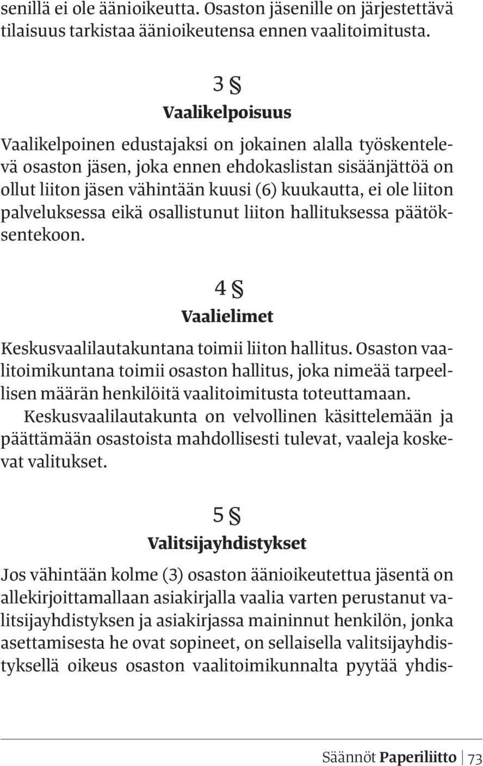 palveluksessa eikä osallistunut liiton hallituksessa päätöksentekoon. 4 Vaalielimet Keskusvaalilautakuntana toimii liiton hallitus.