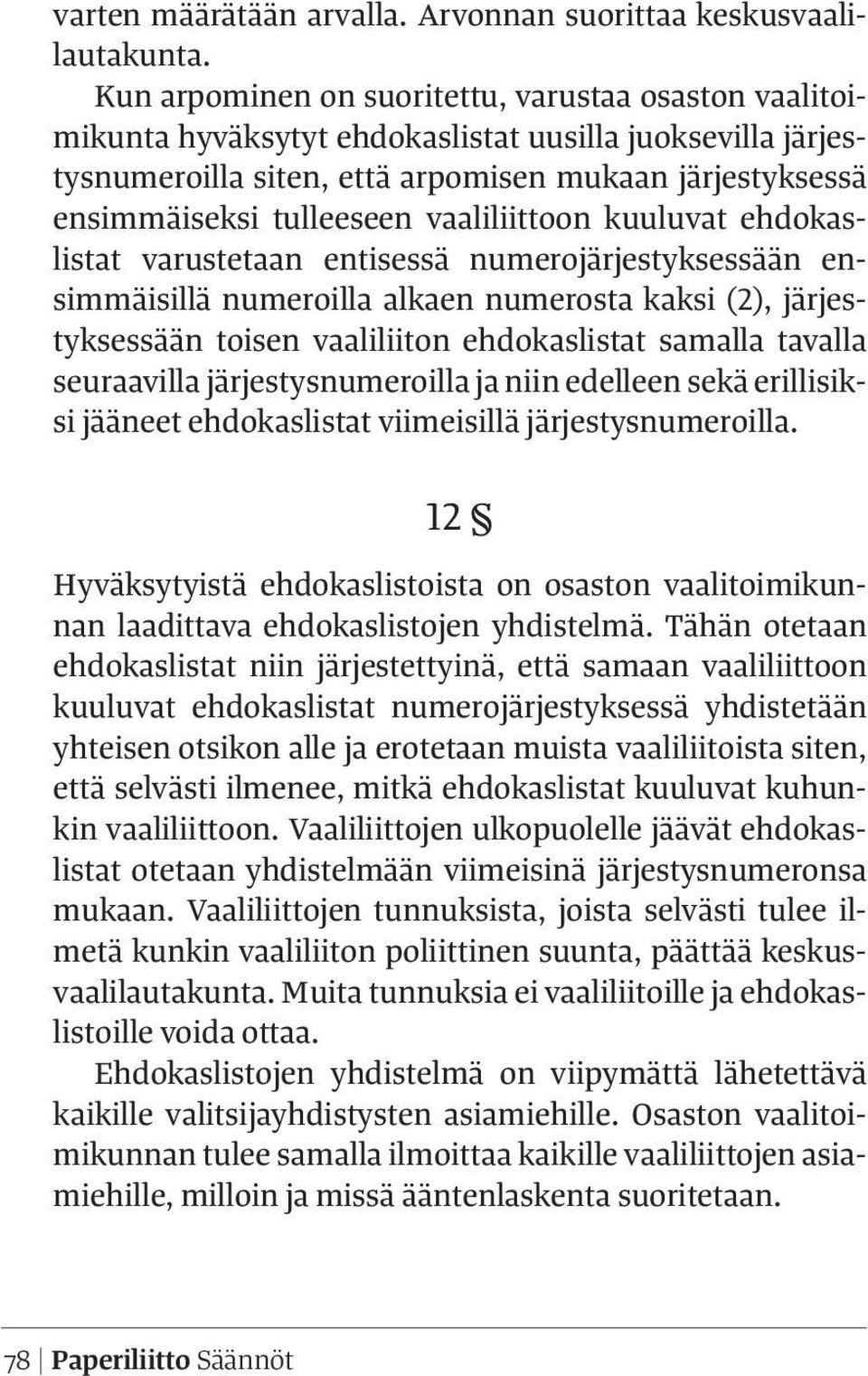 vaaliliittoon kuuluvat ehdokaslistat varustetaan entisessä numerojärjestyksessään ensimmäisillä numeroilla alkaen numerosta kaksi (2), järjestyksessään toisen vaaliliiton ehdokaslistat samalla