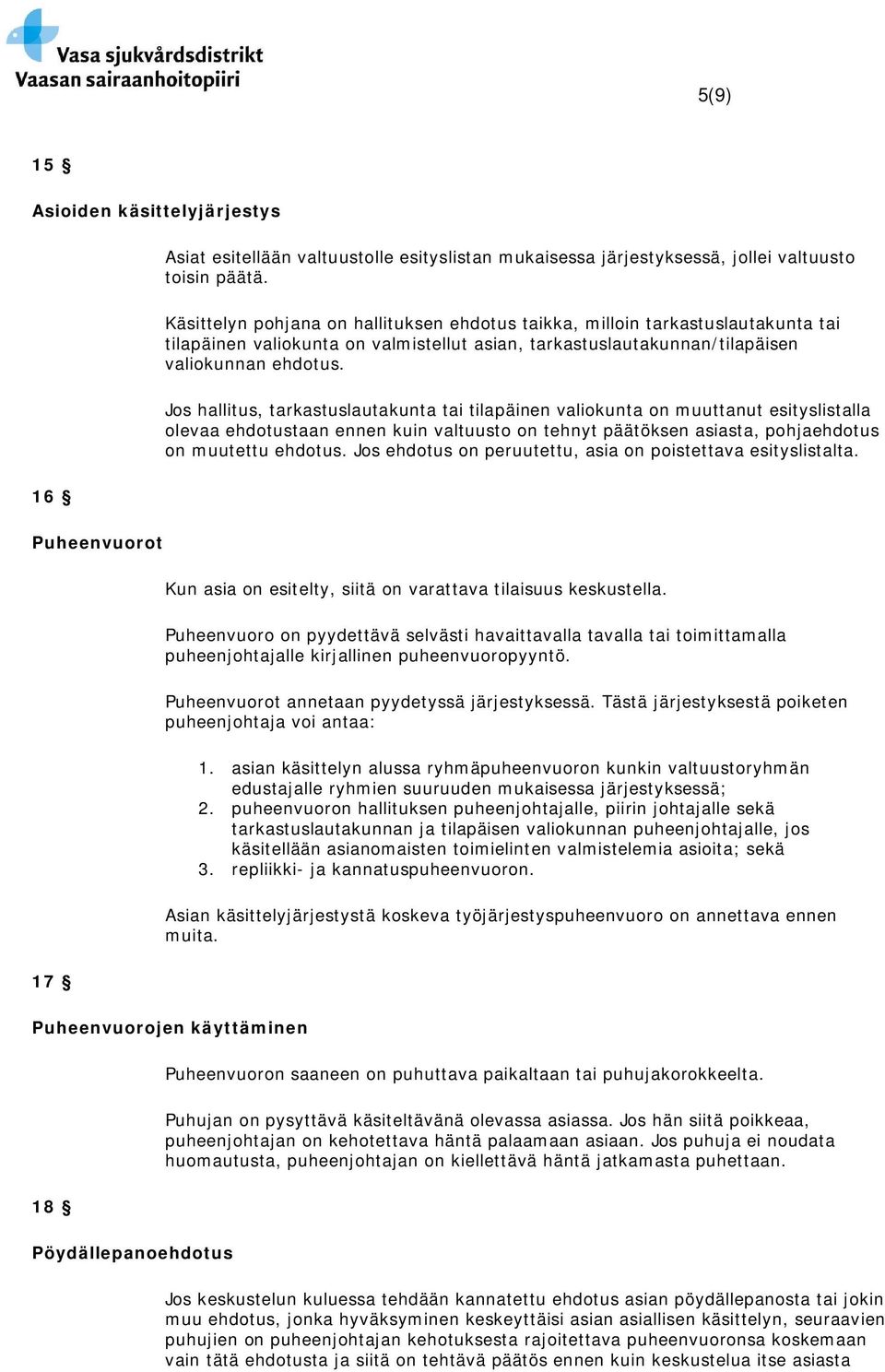 Jos hallitus, tarkastuslautakunta tai tilapäinen valiokunta on muuttanut esityslistalla olevaa ehdotustaan ennen kuin valtuusto on tehnyt päätöksen asiasta, pohjaehdotus on muutettu ehdotus.