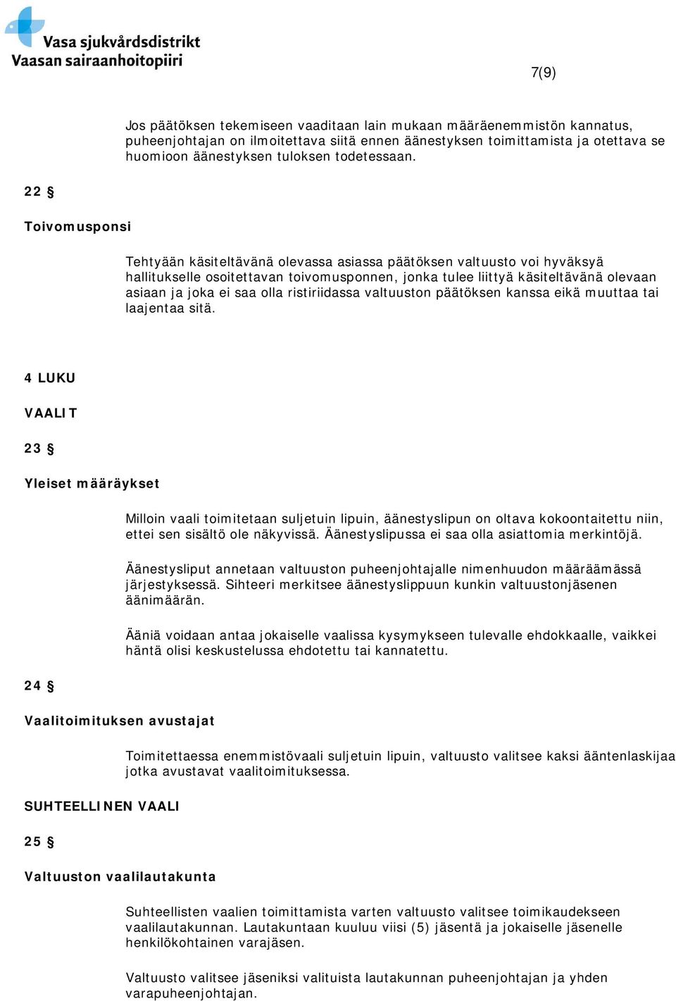 22 Toivomusponsi Tehtyään käsiteltävänä olevassa asiassa päätöksen valtuusto voi hyväksyä hallitukselle osoitettavan toivomusponnen, jonka tulee liittyä käsiteltävänä olevaan asiaan ja joka ei saa