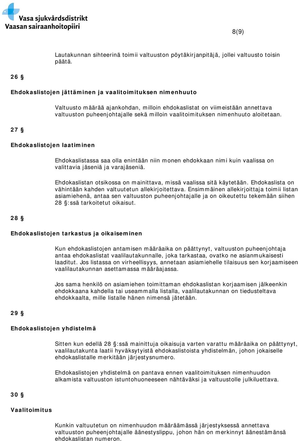 nimenhuuto aloitetaan. 27 Ehdokaslistojen laatiminen Ehdokaslistassa saa olla enintään niin monen ehdokkaan nimi kuin vaalissa on valittavia jäseniä ja varajäseniä.