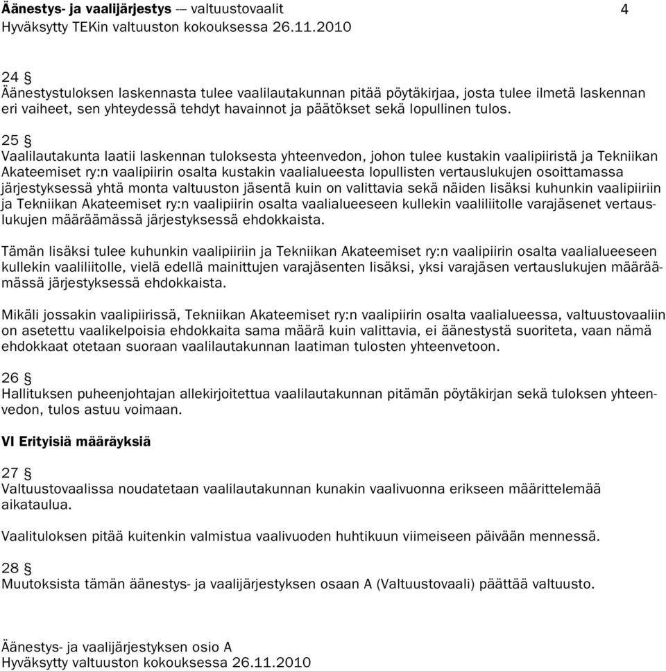 osoittamassa järjestyksessä yhtä monta valtuuston jäsentä kuin on valittavia sekä näiden lisäksi kuhunkin vaalipiiriin ja Tekniikan Akateemiset ry:n vaalipiirin osalta vaalialueeseen kullekin