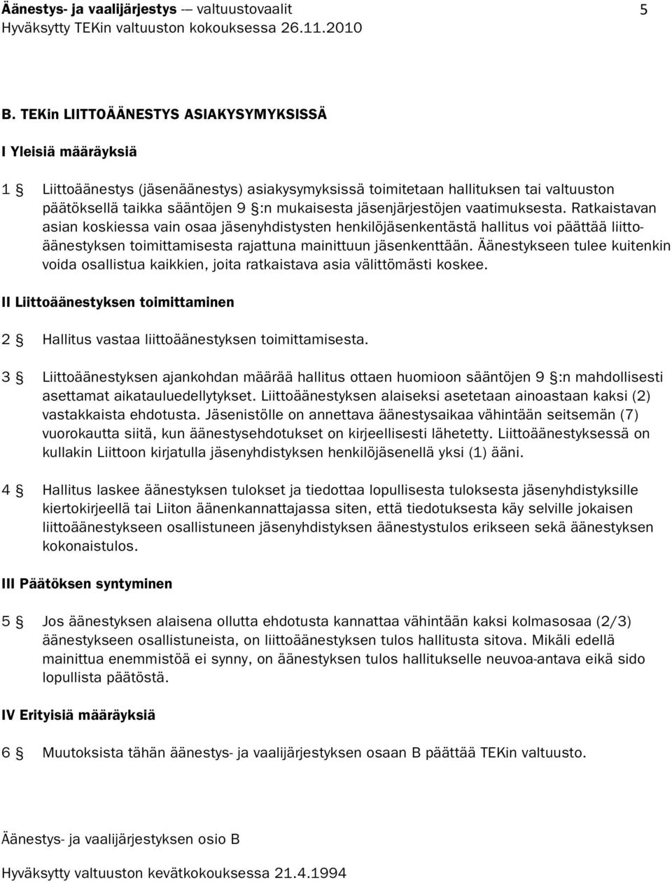 Äänestykseen tulee kuitenkin voida osallistua kaikkien, joita ratkaistava asia välittömästi koskee. II Liittoäänestyksen toimittaminen 2 Hallitus vastaa liittoäänestyksen toimittamisesta.