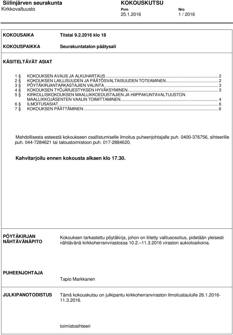 .. 3 5 KIRKOLLISKOKOUKSEN MAALLIKKOEDUSTAJIEN JA HIIPPAKUNTAVALTUUSTON MAALLIKKOJÄSENTEN VAALIN TOIMITTAMINEN... 4 6 ILMOITUSASIAT... 6 7 KOKOUKSEN PÄÄTTÄMINEN.