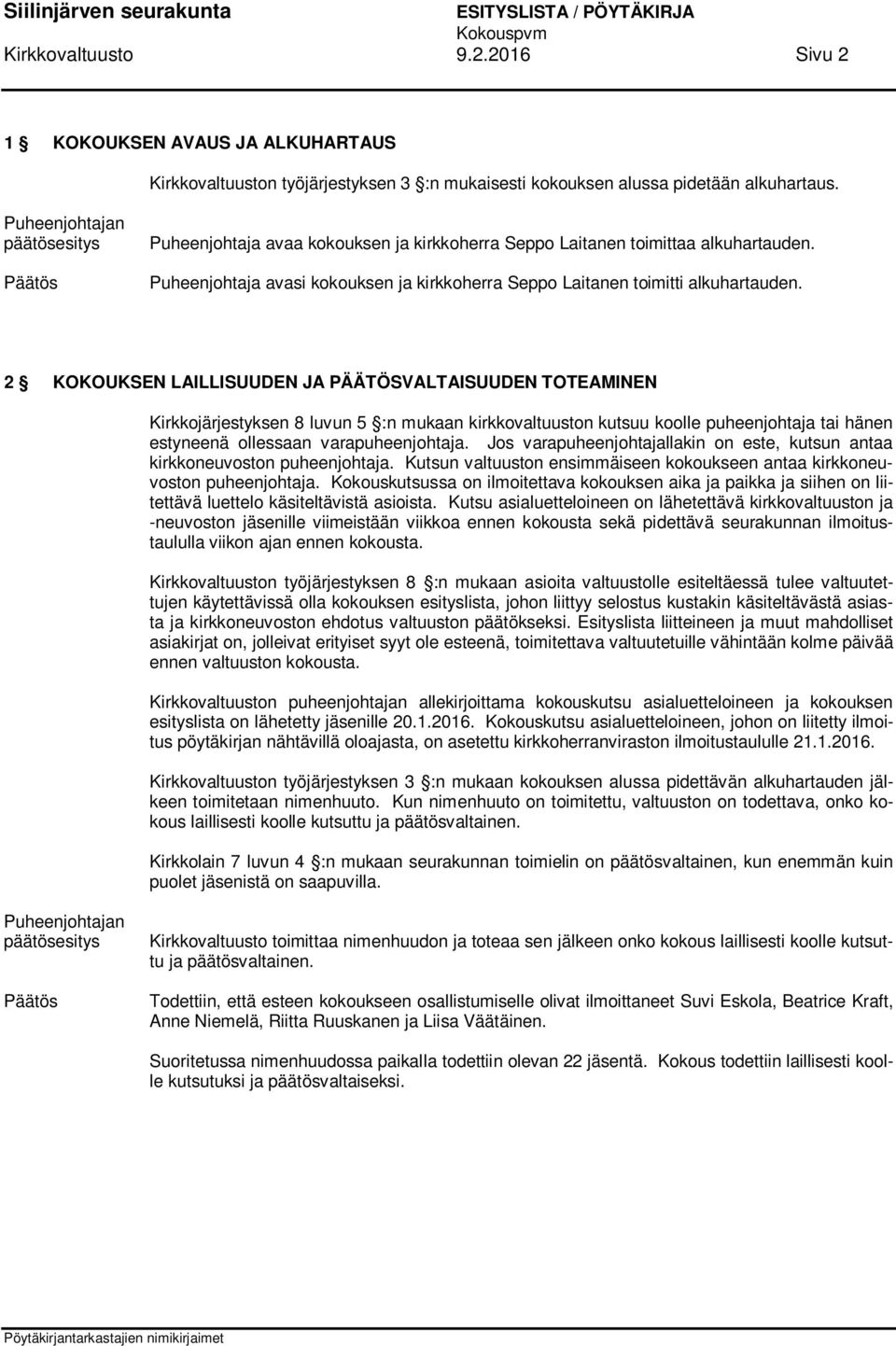 2 KOKOUKSEN LAILLISUUDEN JA PÄÄTÖSVALTAISUUDEN TOTEAMINEN Kirkkojärjestyksen 8 luvun 5 :n mukaan kirkkovaltuuston kutsuu koolle puheenjohtaja tai hänen estyneenä ollessaan varapuheenjohtaja.
