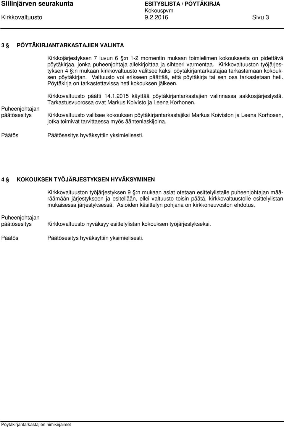 varmentaa. Kirkkovaltuuston työjärjestyksen 4 :n mukaan kirkkovaltuusto valitsee kaksi pöytäkirjantarkastajaa tarkastamaan kokouksen pöytäkirjan.