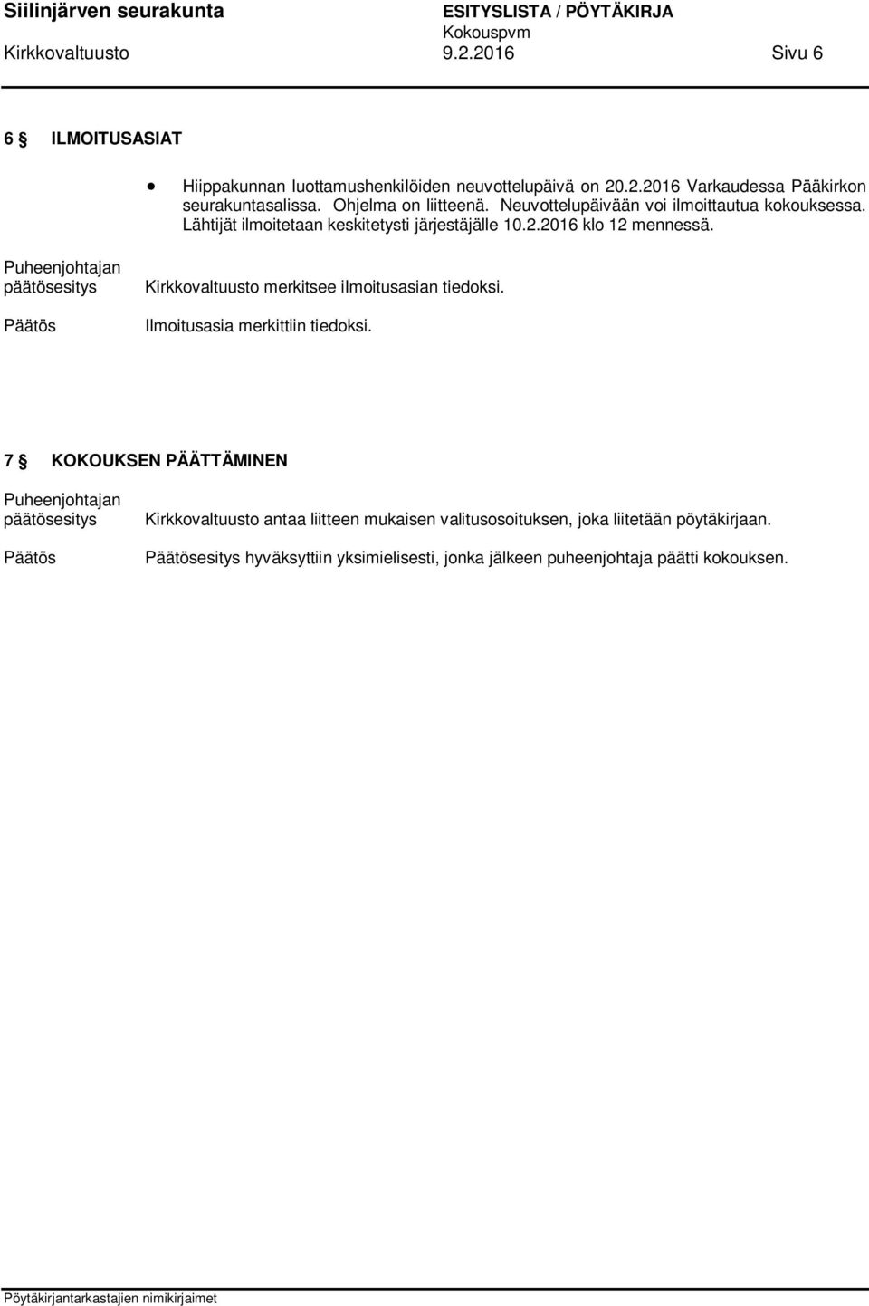 Kirkkovaltuusto merkitsee ilmoitusasian tiedoksi. Ilmoitusasia merkittiin tiedoksi.
