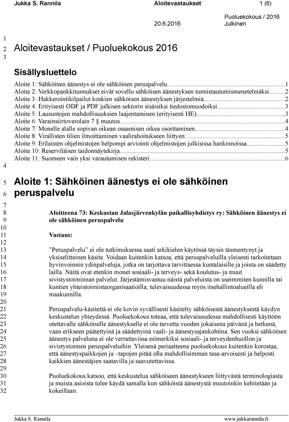 ..2 Aloite 4: Erityisesti ODF ja PDF julkisen sektorin sisäisiksi tiedostomuodoiksi...3 Aloite 5: Lausuntojen mahdollisuuksien laajentaminen (erityisesti HE)...3 Aloite 6: Varainsiirtoverolain 7 muutos.