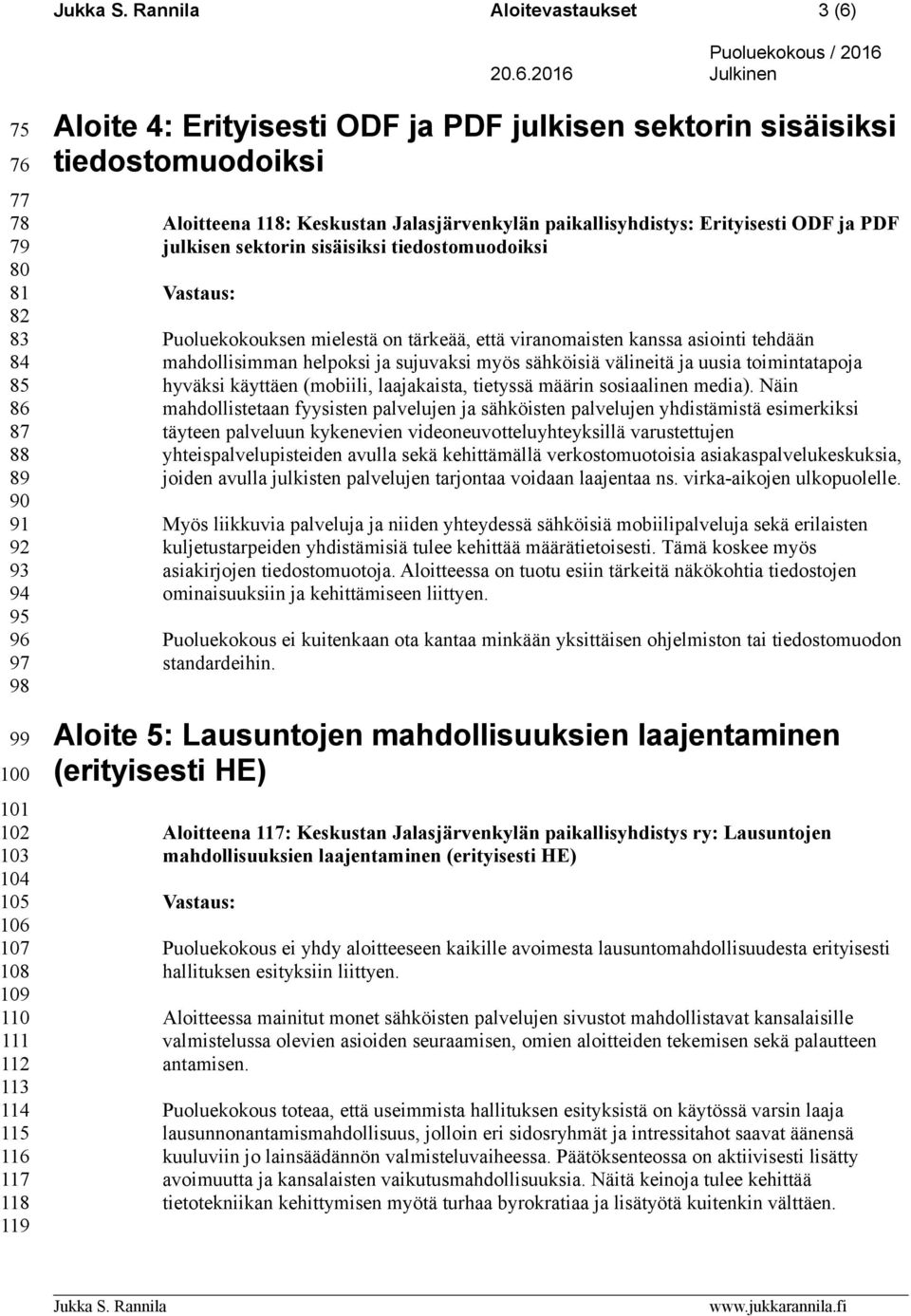 Puoluekokouksen mielestä on tärkeää, että viranomaisten kanssa asiointi tehdään mahdollisimman helpoksi ja sujuvaksi myös sähköisiä välineitä ja uusia toimintatapoja hyväksi käyttäen (mobiili,