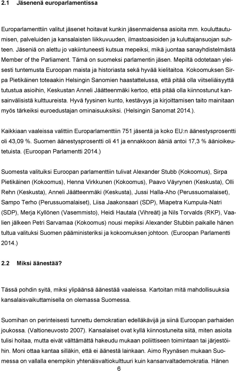 Jäseniä on alettu jo vakiintuneesti kutsua mepeiksi, mikä juontaa sanayhdistelmästä Member of the Parliament. Tämä on suomeksi parlamentin jäsen.