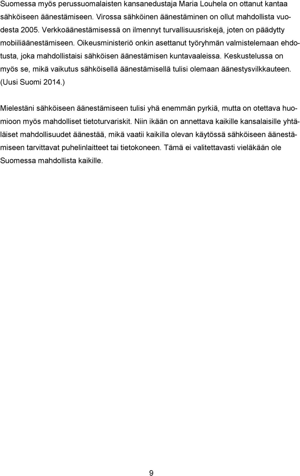 Oikeusministeriö onkin asettanut työryhmän valmistelemaan ehdotusta, joka mahdollistaisi sähköisen äänestämisen kuntavaaleissa.