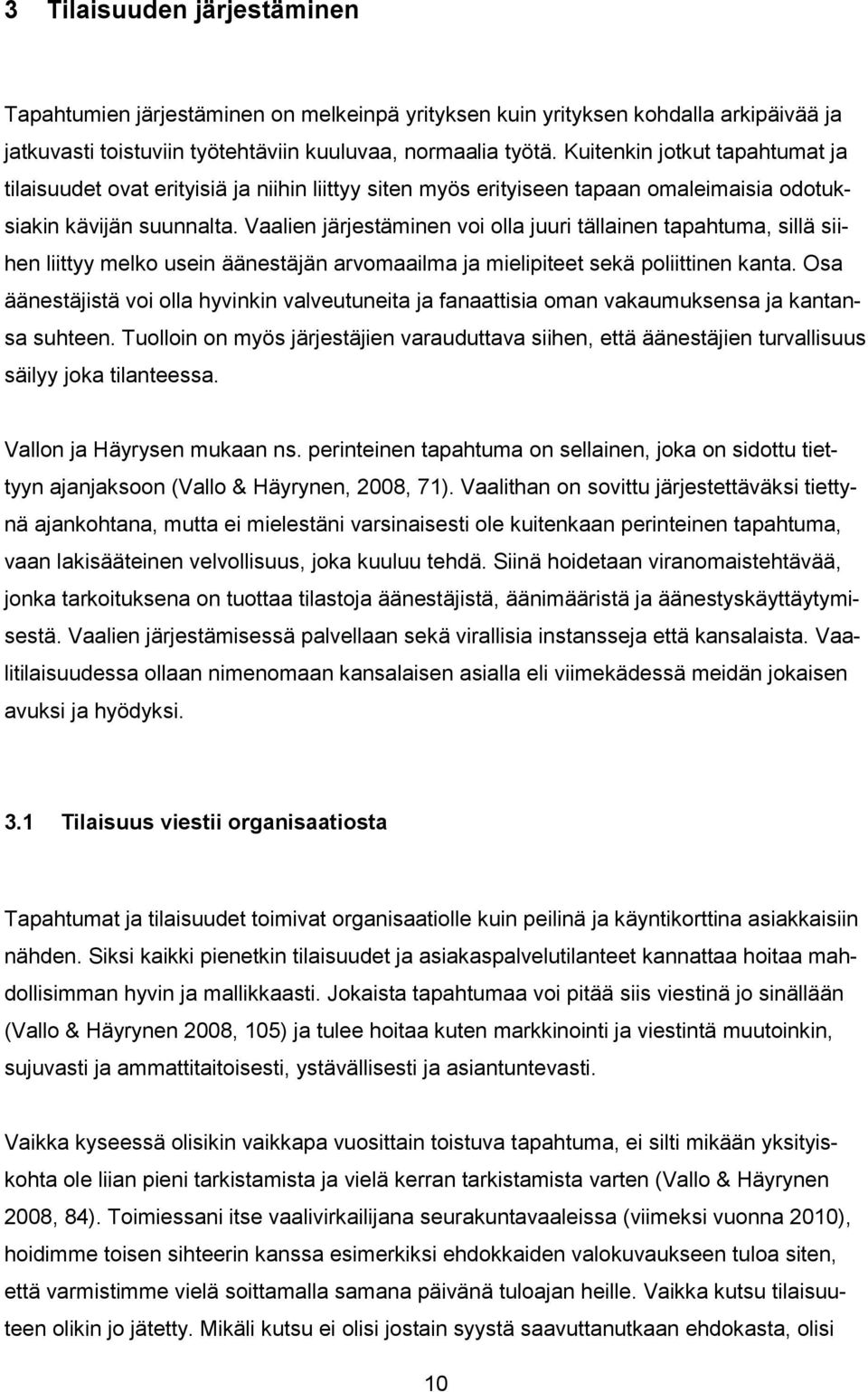 Vaalien järjestäminen voi olla juuri tällainen tapahtuma, sillä siihen liittyy melko usein äänestäjän arvomaailma ja mielipiteet sekä poliittinen kanta.