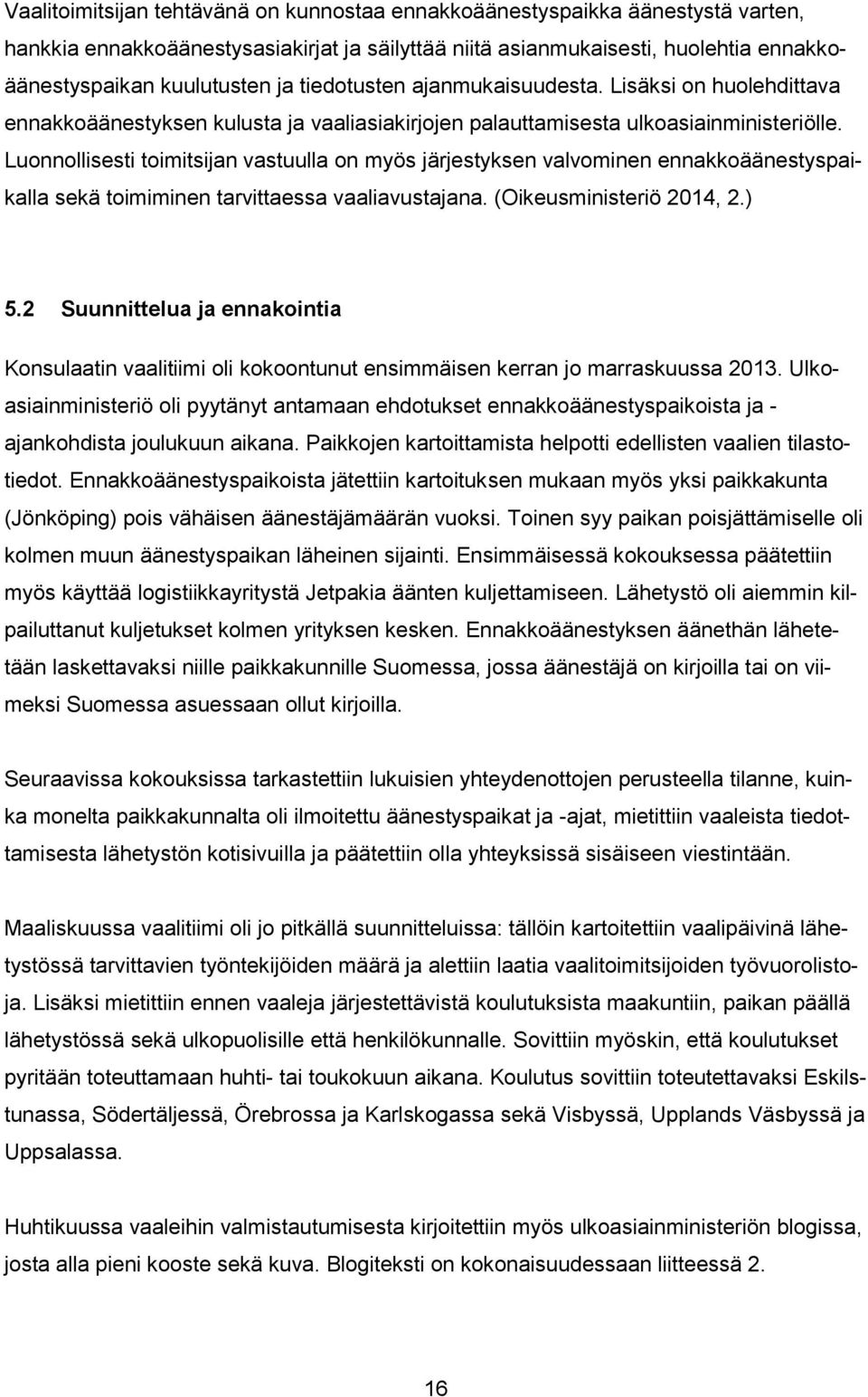 Luonnollisesti toimitsijan vastuulla on myös järjestyksen valvominen ennakkoäänestyspaikalla sekä toimiminen tarvittaessa vaaliavustajana. (Oikeusministeriö 2014, 2.) 5.