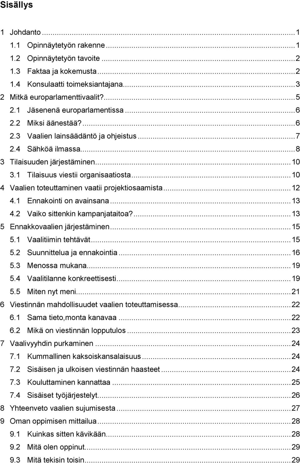 .. 10 4 Vaalien toteuttaminen vaatii projektiosaamista... 12 4.1 Ennakointi on avainsana... 13 4.2 Vaiko sittenkin kampanjataitoa?... 13 5 Ennakkovaalien järjestäminen... 15 5.1 Vaalitiimin tehtävät.