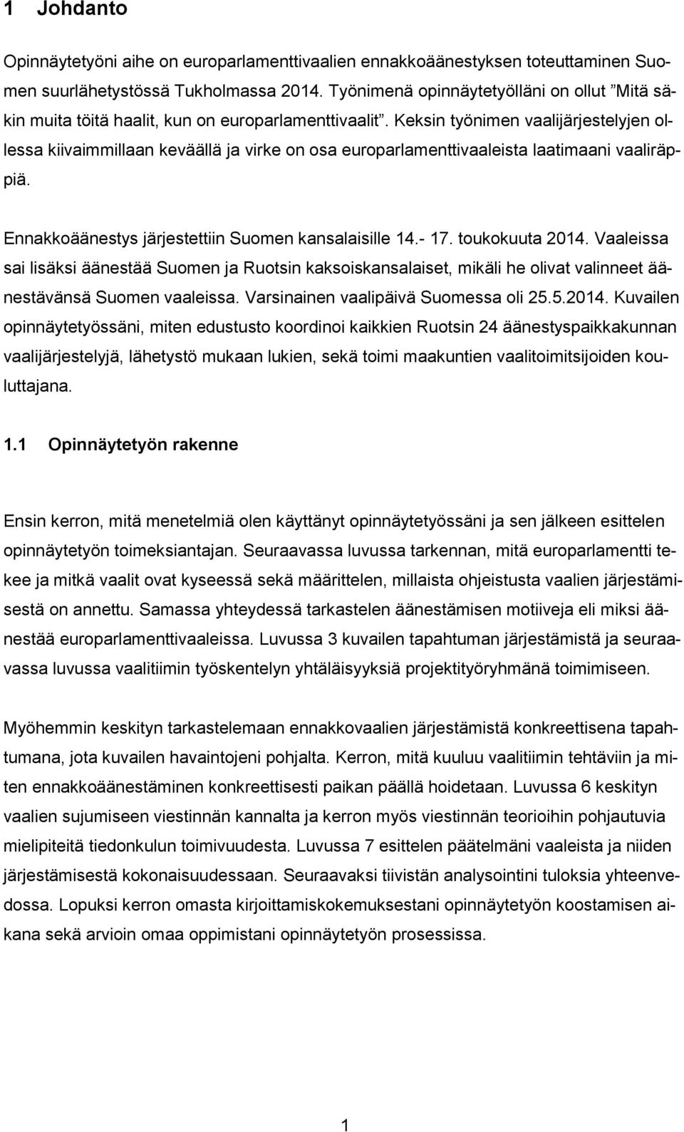 Keksin työnimen vaalijärjestelyjen ollessa kiivaimmillaan keväällä ja virke on osa europarlamenttivaaleista laatimaani vaaliräppiä. Ennakkoäänestys järjestettiin Suomen kansalaisille 14.- 17.