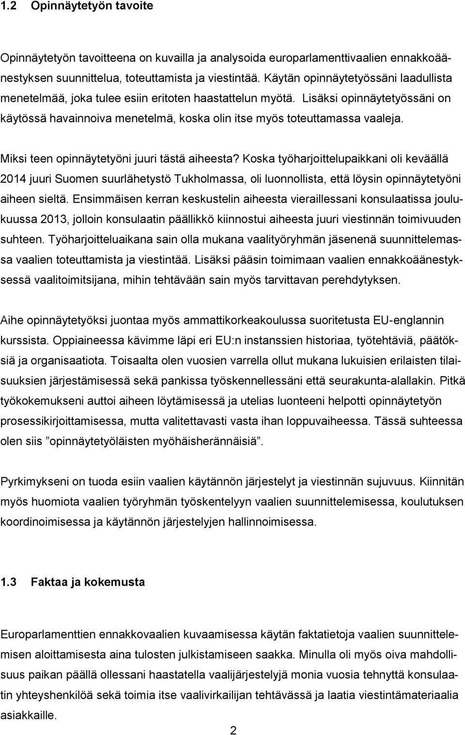 Miksi teen opinnäytetyöni juuri tästä aiheesta? Koska työharjoittelupaikkani oli keväällä 2014 juuri Suomen suurlähetystö Tukholmassa, oli luonnollista, että löysin opinnäytetyöni aiheen sieltä.