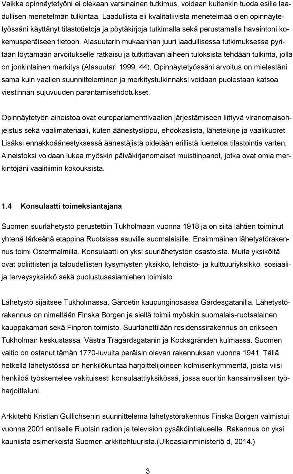 Alasuutarin mukaanhan juuri laadullisessa tutkimuksessa pyritään löytämään arvoitukselle ratkaisu ja tutkittavan aiheen tuloksista tehdään tulkinta, jolla on jonkinlainen merkitys (Alasuutari 1999,