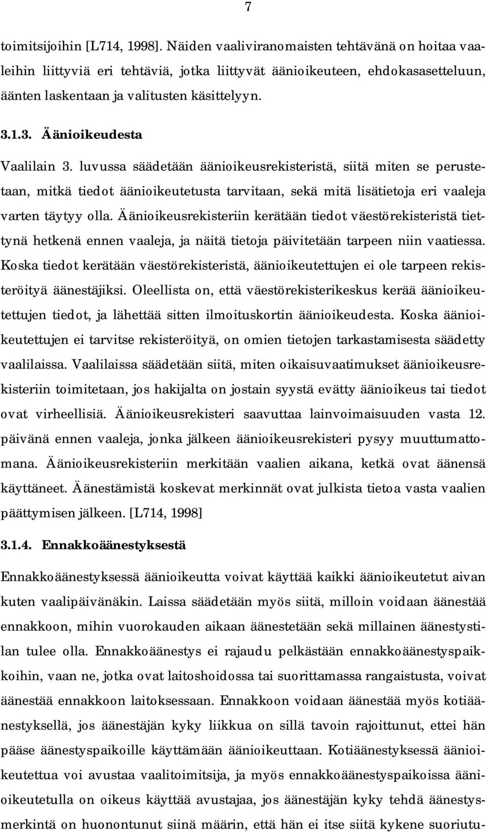 1.3. Äänioikeudesta Vaalilain 3. luvussa säädetään äänioikeusrekisteristä, siitä miten se perustetaan, mitkä tiedot äänioikeutetusta tarvitaan, sekä mitä lisätietoja eri vaaleja varten täytyy olla.