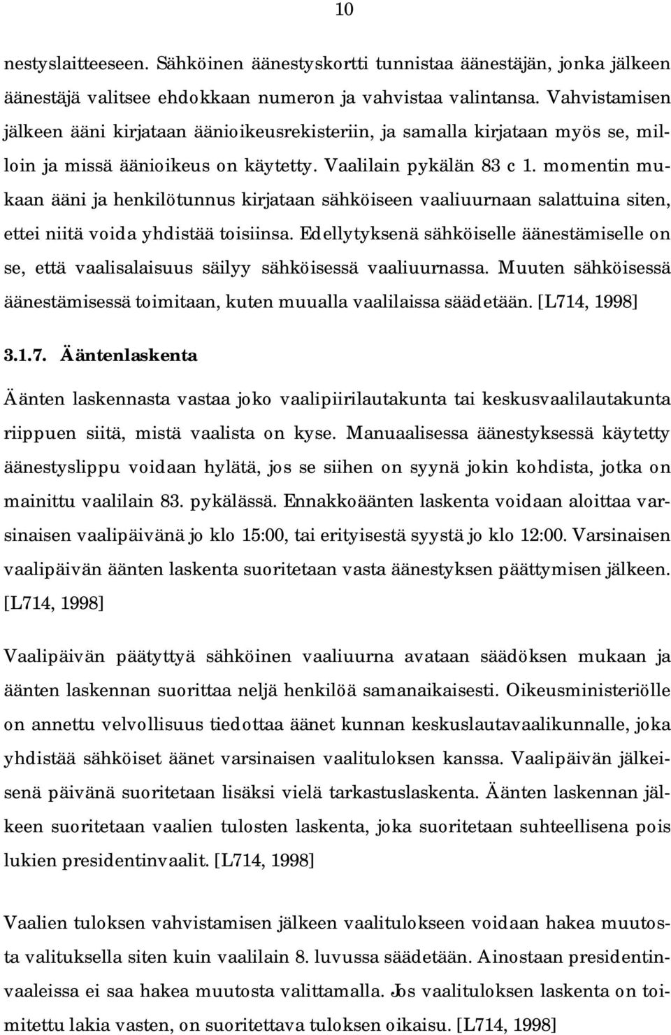 momentin mukaan ääni ja henkilötunnus kirjataan sähköiseen vaaliuurnaan salattuina siten, ettei niitä voida yhdistää toisiinsa.