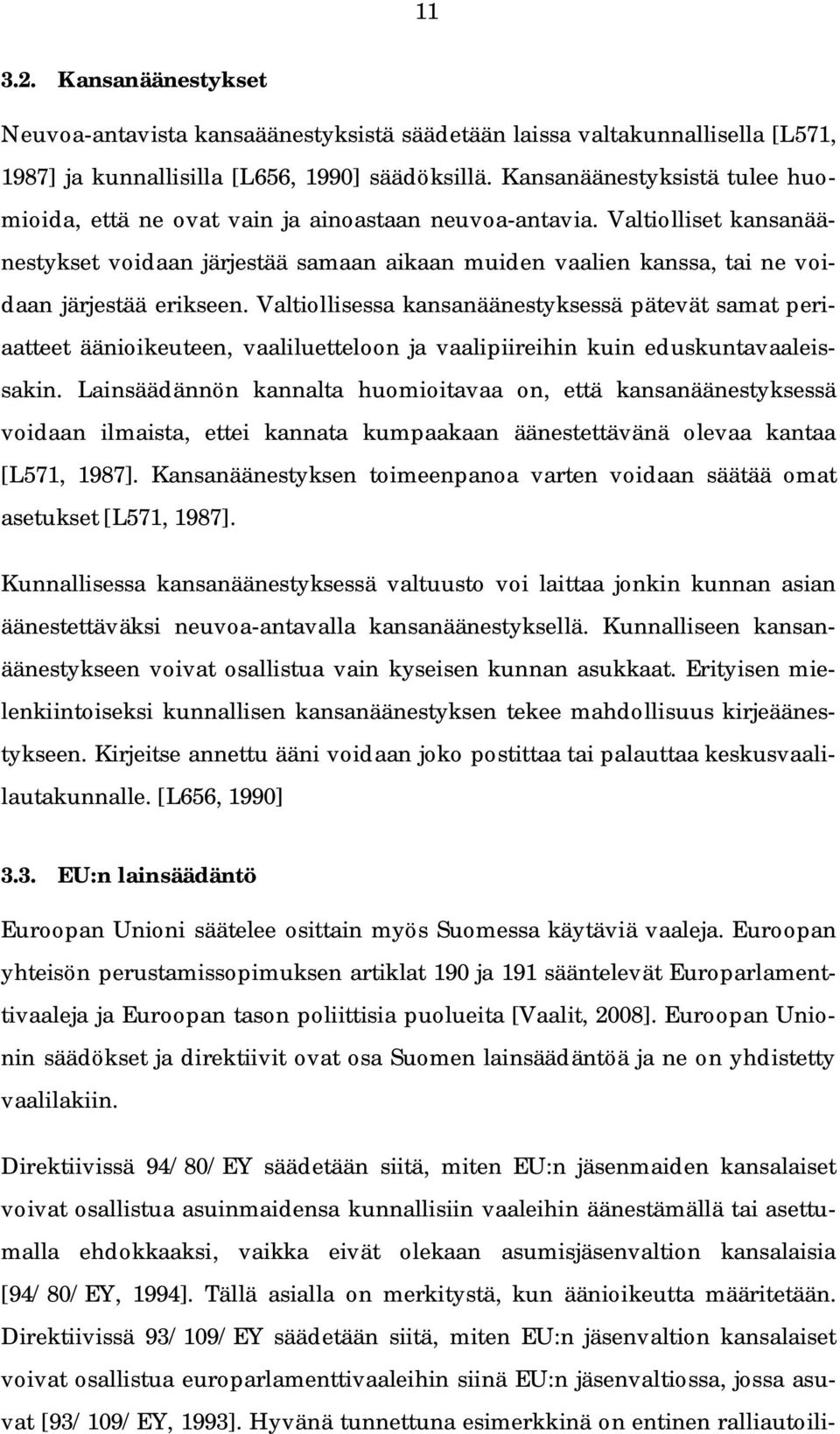 Valtiolliset kansanäänestykset voidaan järjestää samaan aikaan muiden vaalien kanssa, tai ne voidaan järjestää erikseen.