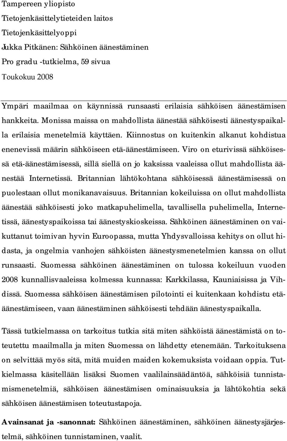 Kiinnostus on kuitenkin alkanut kohdistua enenevissä määrin sähköiseen etä äänestämiseen.