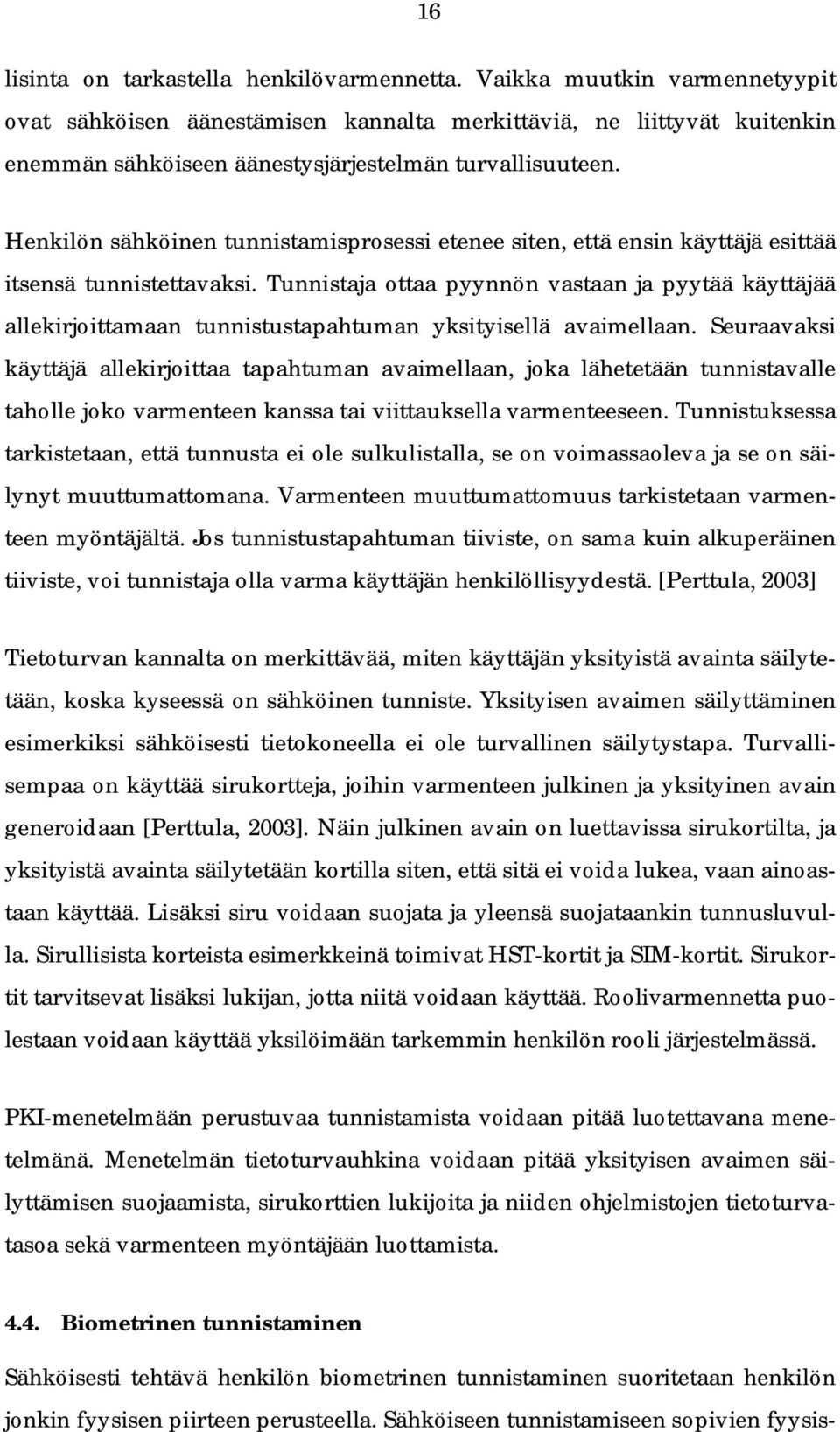 Henkilön sähköinen tunnistamisprosessi etenee siten, että ensin käyttäjä esittää itsensä tunnistettavaksi.