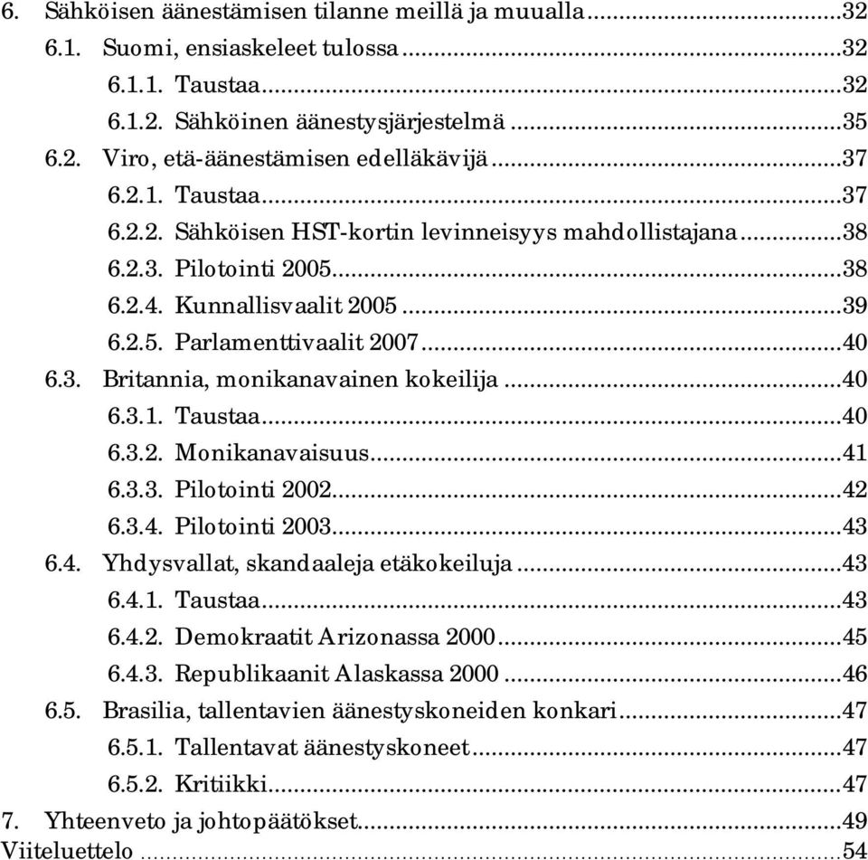 ..40 6.3.1. Taustaa...40 6.3.2. Monikanavaisuus...41 6.3.3. Pilotointi 2002...42 6.3.4. Pilotointi 2003...43 6.4. Yhdysvallat, skandaaleja etäkokeiluja...43 6.4.1. Taustaa...43 6.4.2. Demokraatit Arizonassa 2000.