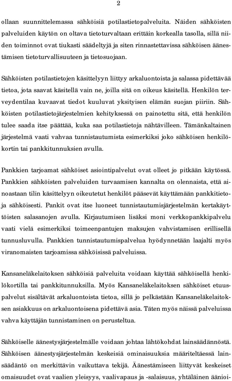 tietoturvallisuuteen ja tietosuojaan. Sähköisten potilastietojen käsittelyyn liittyy arkaluontoista ja salassa pidettävää tietoa, jota saavat käsitellä vain ne, joilla sitä on oikeus käsitellä.